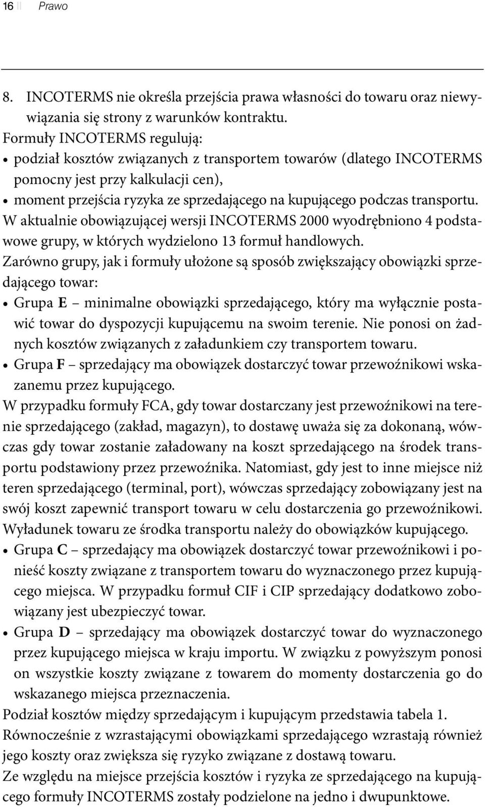 transportu. W aktualnie obowiązującej wersji INCOTERMS 2000 wyodrębniono 4 podstawowe grupy, w których wydzielono 13 formuł handlowych.