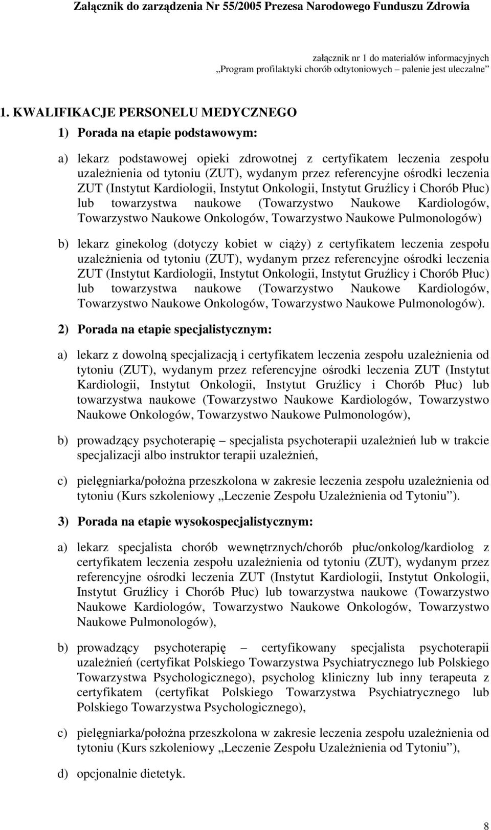 ośrodki leczenia ZUT (Instytut Kardiologii, Instytut Onkologii, Instytut Gruźlicy i Chorób Płuc) lub towarzystwa naukowe (Towarzystwo Naukowe Kardiologów, Towarzystwo Naukowe Onkologów, Towarzystwo