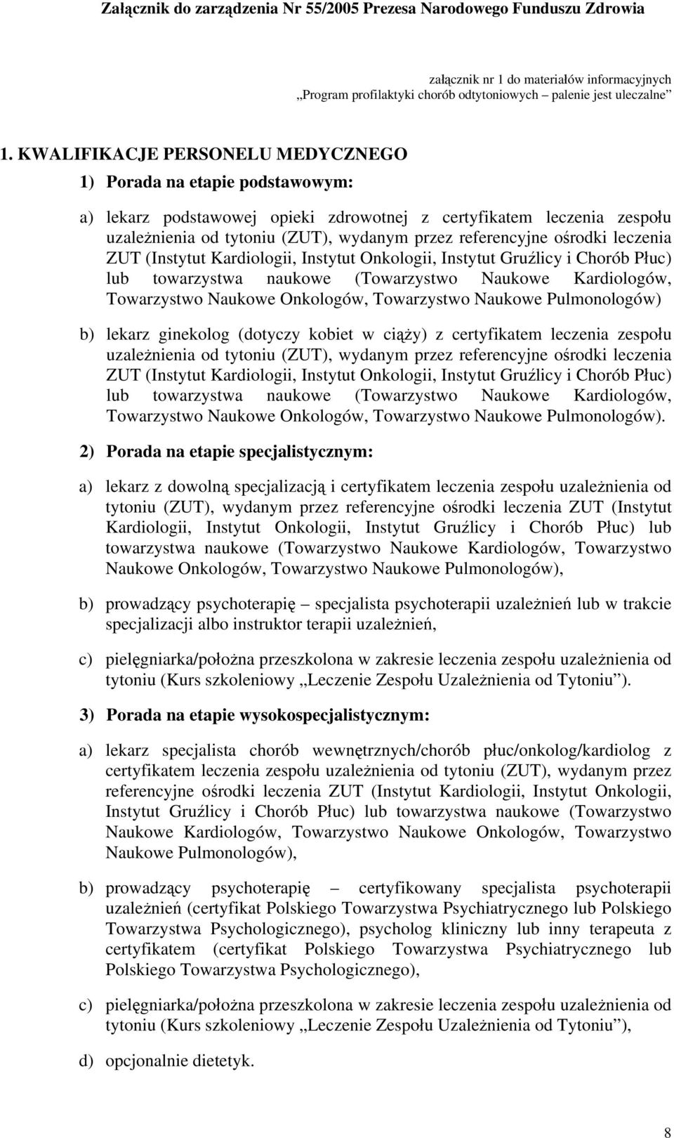 ośrodki leczenia ZUT (Instytut Kardiologii, Instytut Onkologii, Instytut Gruźlicy i Chorób Płuc) lub towarzystwa naukowe (Towarzystwo Naukowe Kardiologów, Towarzystwo Naukowe Onkologów, Towarzystwo