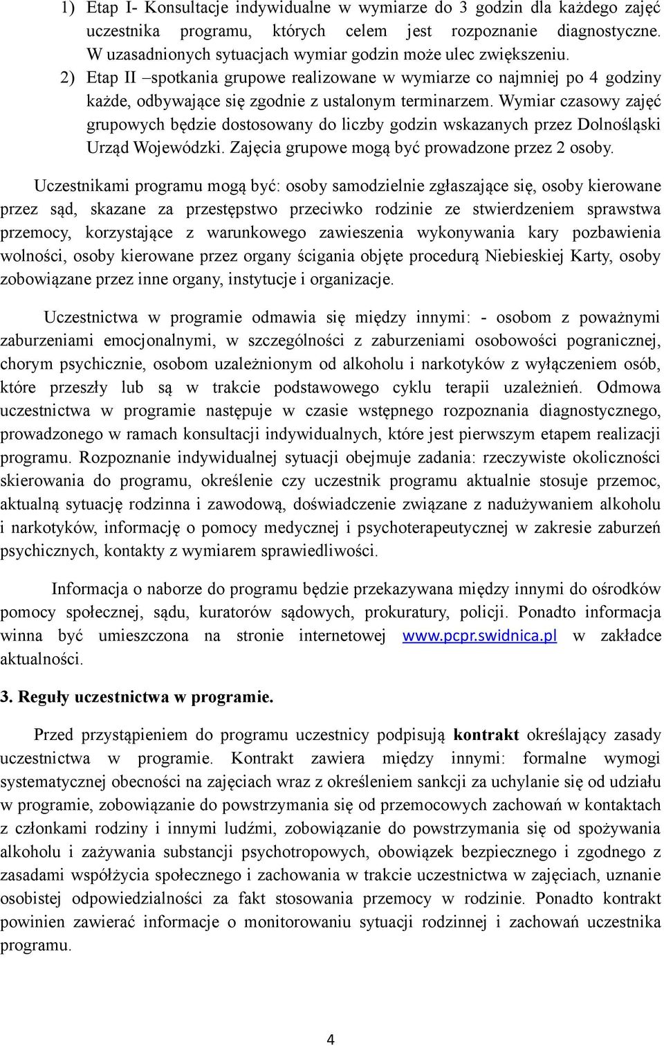 Wymiar czasowy zajęć grupowych będzie dostosowany do liczby godzin wskazanych przez Dolnośląski Urząd Wojewódzki. Zajęcia grupowe mogą być prowadzone przez 2 osoby.