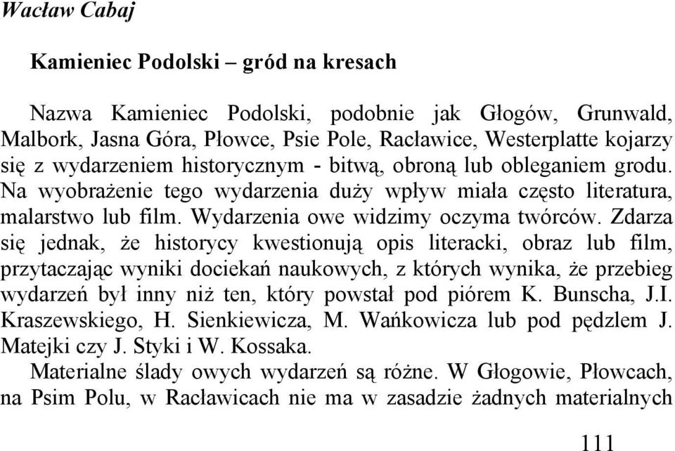 Zdarza się jednak, że historycy kwestionują opis literacki, obraz lub film, przytaczając wyniki dociekań naukowych, z których wynika, że przebieg wydarzeń był inny niż ten, który powstał pod piórem K.