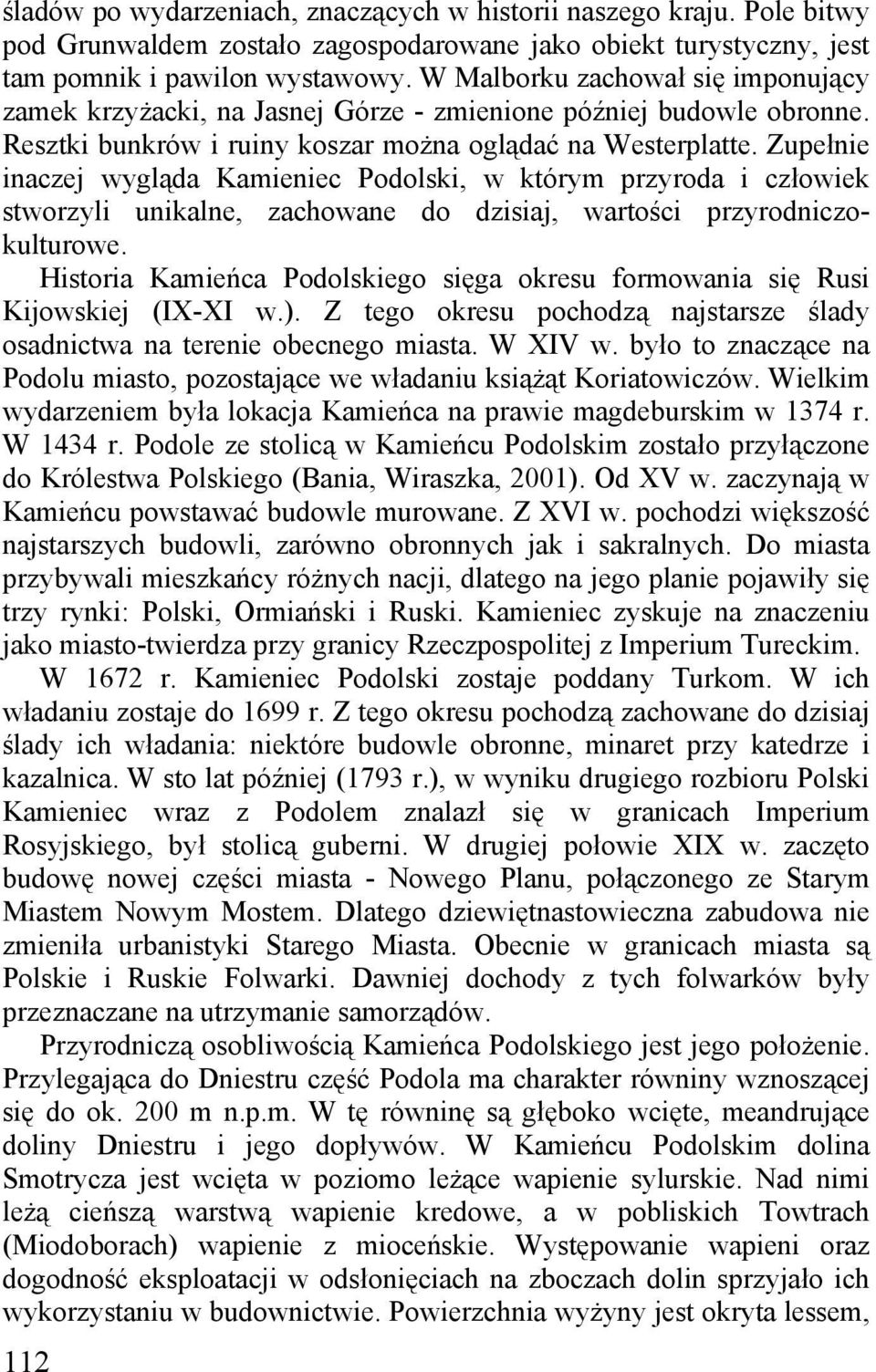 Zupełnie inaczej wygląda Kamieniec Podolski, w którym przyroda i człowiek stworzyli unikalne, zachowane do dzisiaj, wartości przyrodniczokulturowe.