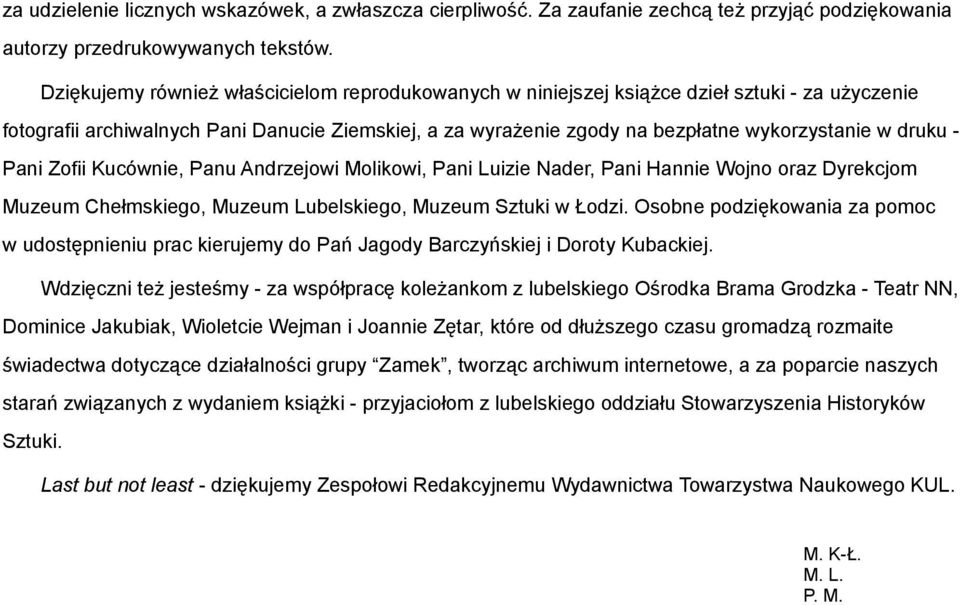 druku - Pani Zofii Kucównie, Panu Andrzejowi Molikowi, Pani Luizie Nader, Pani Hannie Wojno oraz Dyrekcjom Muzeum Chełmskiego, Muzeum Lubelskiego, Muzeum Sztuki w Łodzi.