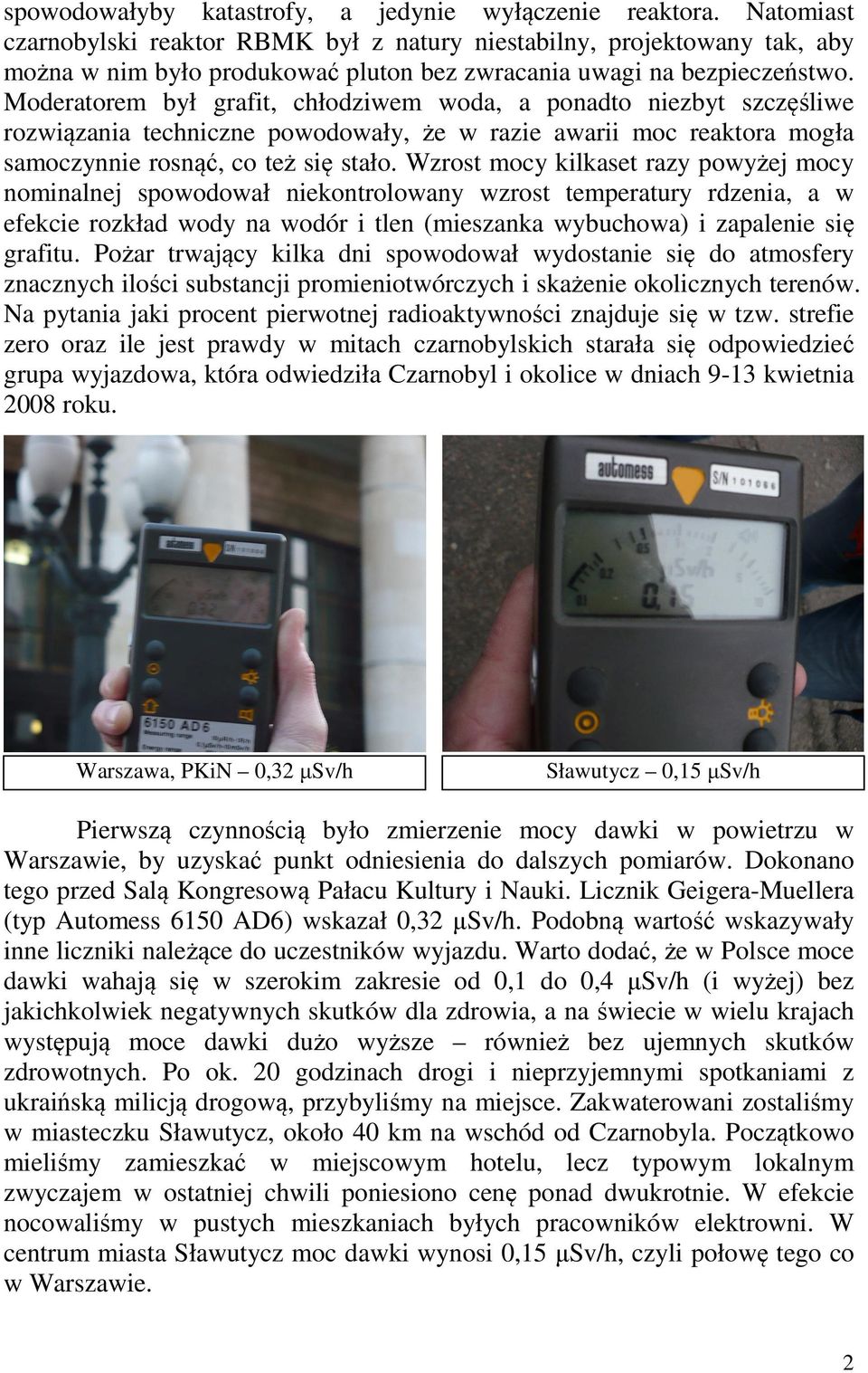 Moderatorem był grafit, chłodziwem woda, a ponadto niezbyt szczęśliwe rozwiązania techniczne powodowały, że w razie awarii moc reaktora mogła samoczynnie rosnąć, co też się stało.
