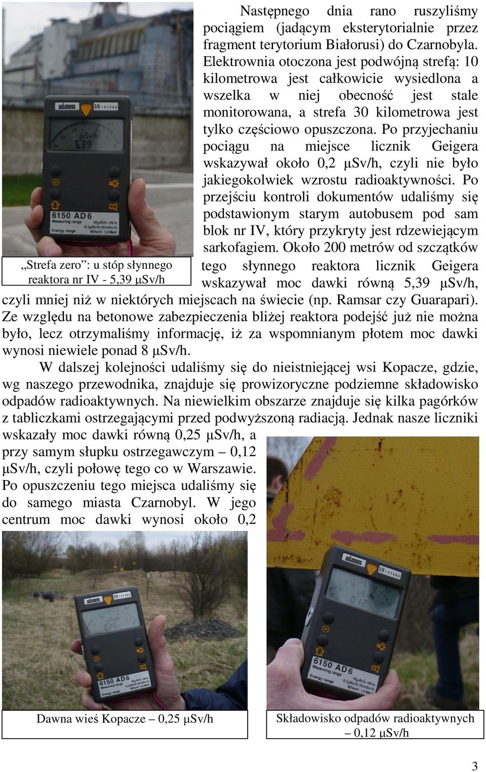Po przyjechaniu pociągu na miejsce licznik Geigera wskazywał około 0,2 µsv/h, czyli nie było jakiegokolwiek wzrostu radioaktywności.