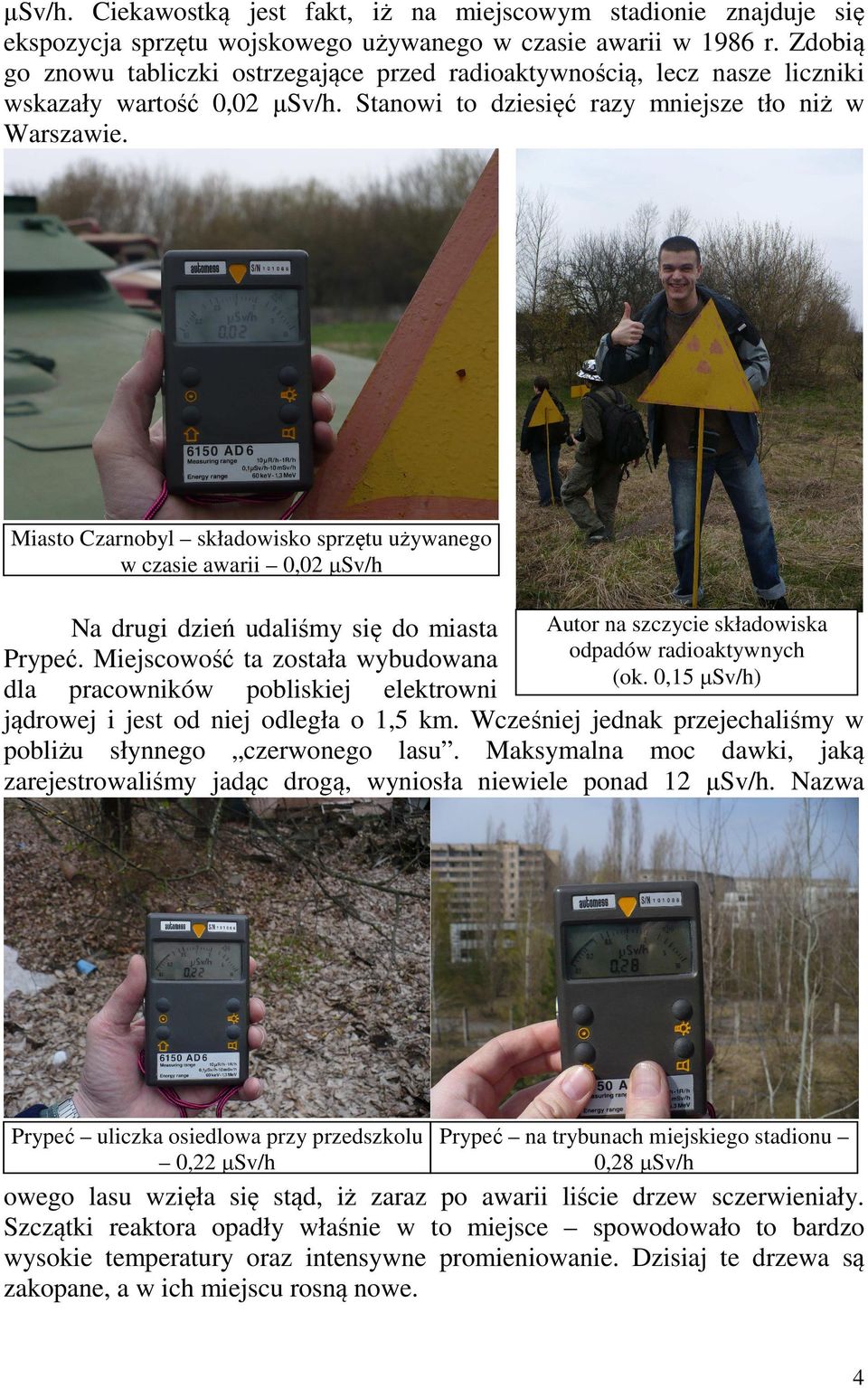 Miasto Czarnobyl składowisko sprzętu używanego w czasie awarii 0,02 µsv/h Autor na szczycie składowiska Na drugi dzień udaliśmy się do miasta odpadów radioaktywnych Prypeć.