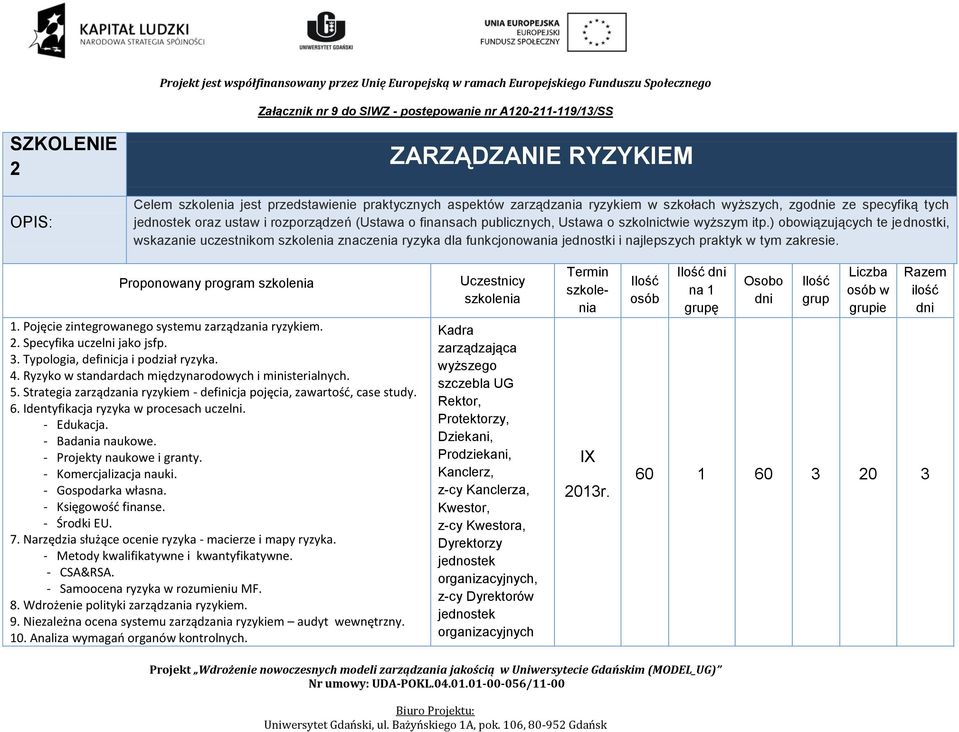 Pojęcie zintegroanego systemu zarządzania ryzykiem. 2. Specyfika uczelni jako jsfp. 3. Typologia, definicja i podział ryzyka. 4. Ryzyko standardach międzynarodoych i ministerialnych. 5.