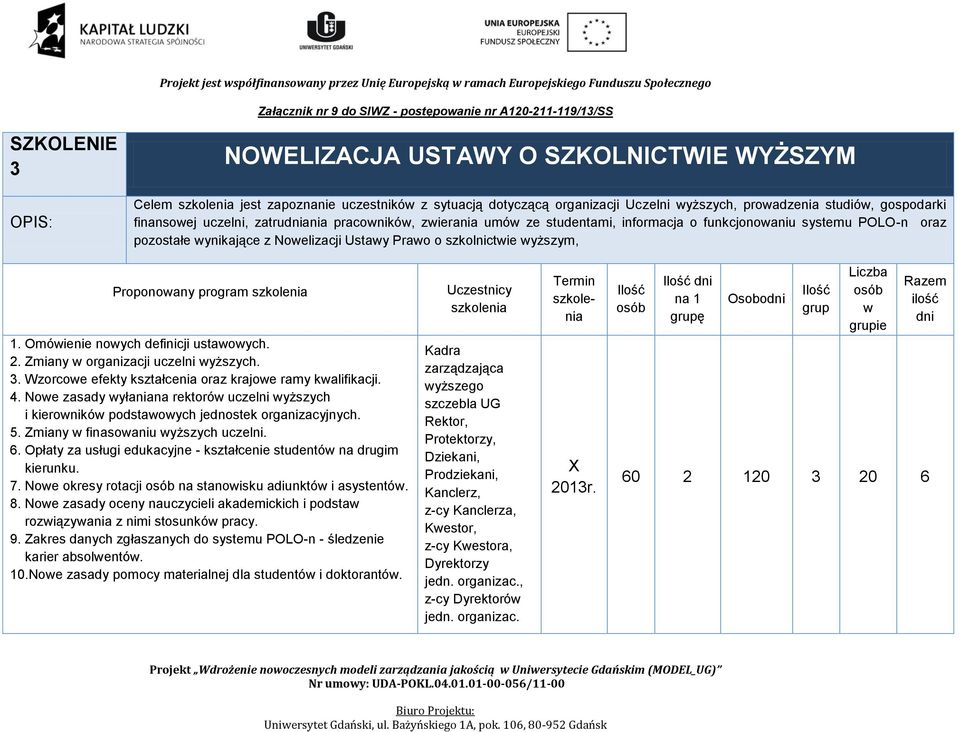 Zmiany organizacji uczelni yższych. 3. Wzorcoe efekty kształcenia oraz krajoe ramy kalifikacji. 4. Noe zasady yłaniana rektoró uczelni yższych i kieronikó podstaoych organizacyjnych. 5.