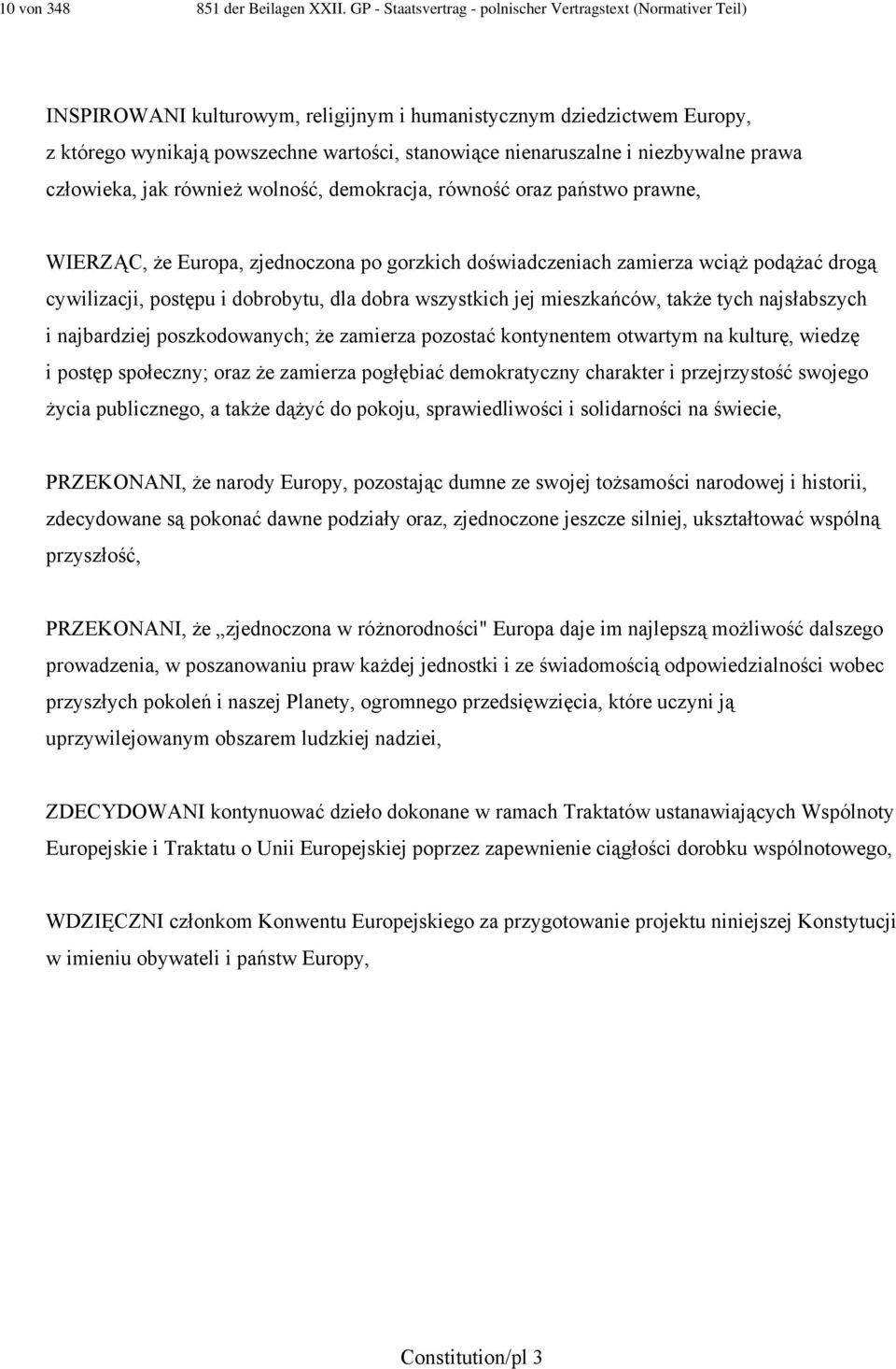 nienaruszalne i niezbywalne prawa człowieka, jak również wolność, demokracja, równość oraz państwo prawne, WIERZĄC, że Europa, zjednoczona po gorzkich doświadczeniach zamierza wciąż podążać drogą