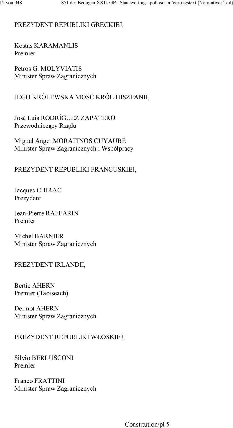 Zagranicznych i Współpracy PREZYDENT REPUBLIKI FRANCUSKIEJ, Jacques CHIRAC Prezydent Jean-Pierre RAFFARIN Premier Michel BARNIER Minister Spraw Zagranicznych PREZYDENT