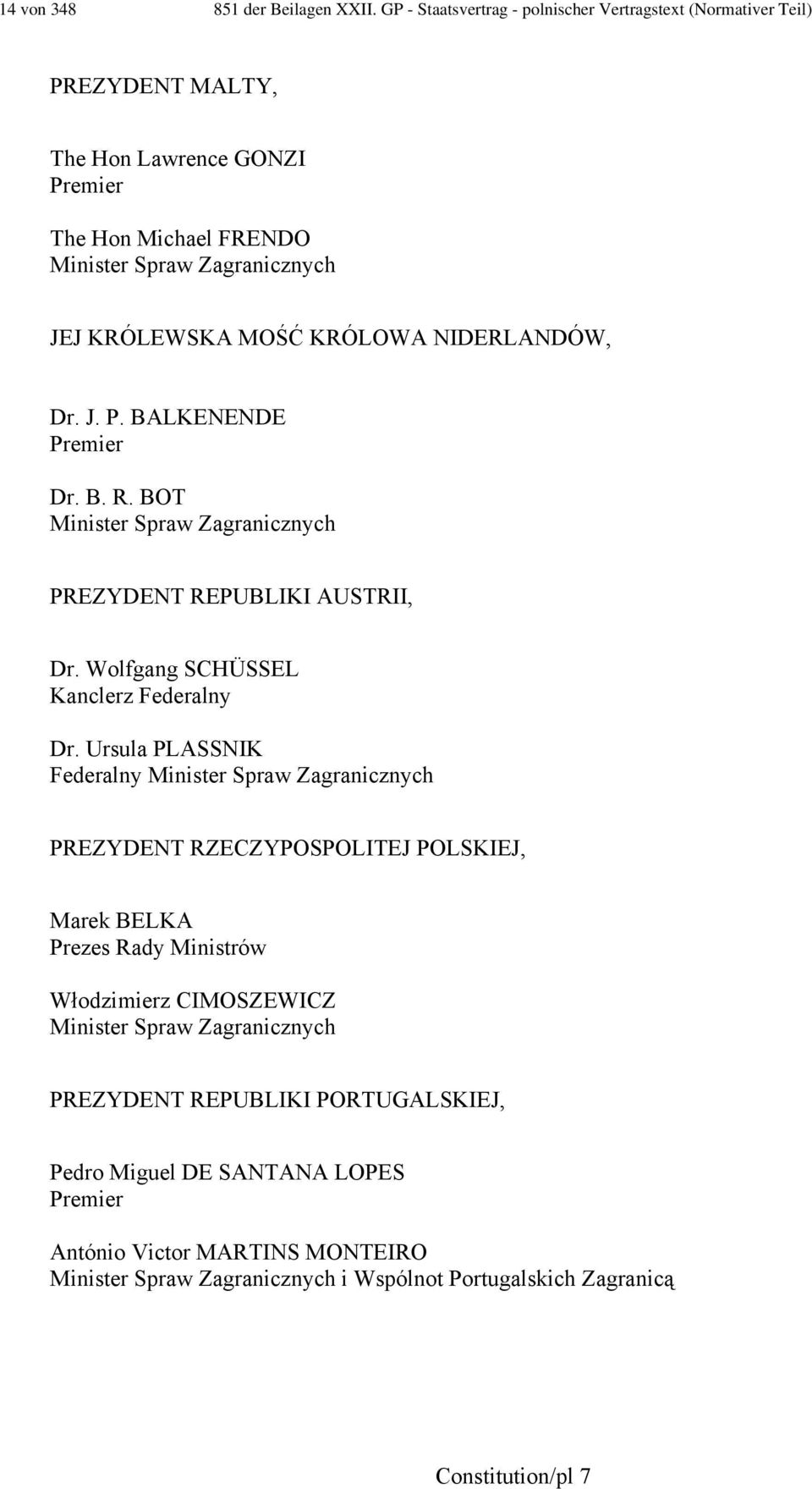 KRÓLOWA NIDERLANDÓW, Dr. J. P. BALKENENDE Premier Dr. B. R. BOT Minister Spraw Zagranicznych PREZYDENT REPUBLIKI AUSTRII, Dr. Wolfgang SCHÜSSEL Kanclerz Federalny Dr.