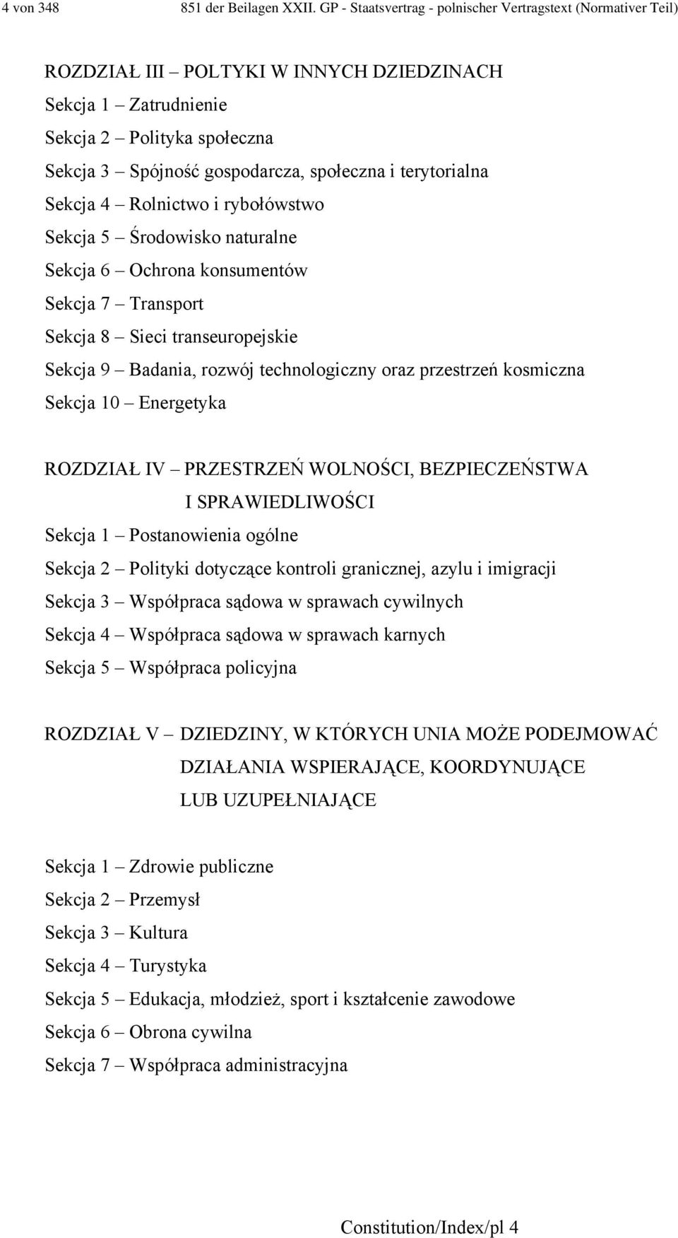 terytorialna Sekcja 4 Rolnictwo i rybołówstwo Sekcja 5 Środowisko naturalne Sekcja 6 Ochrona konsumentów Sekcja 7 Transport Sekcja 8 Sieci transeuropejskie Sekcja 9 Badania, rozwój technologiczny