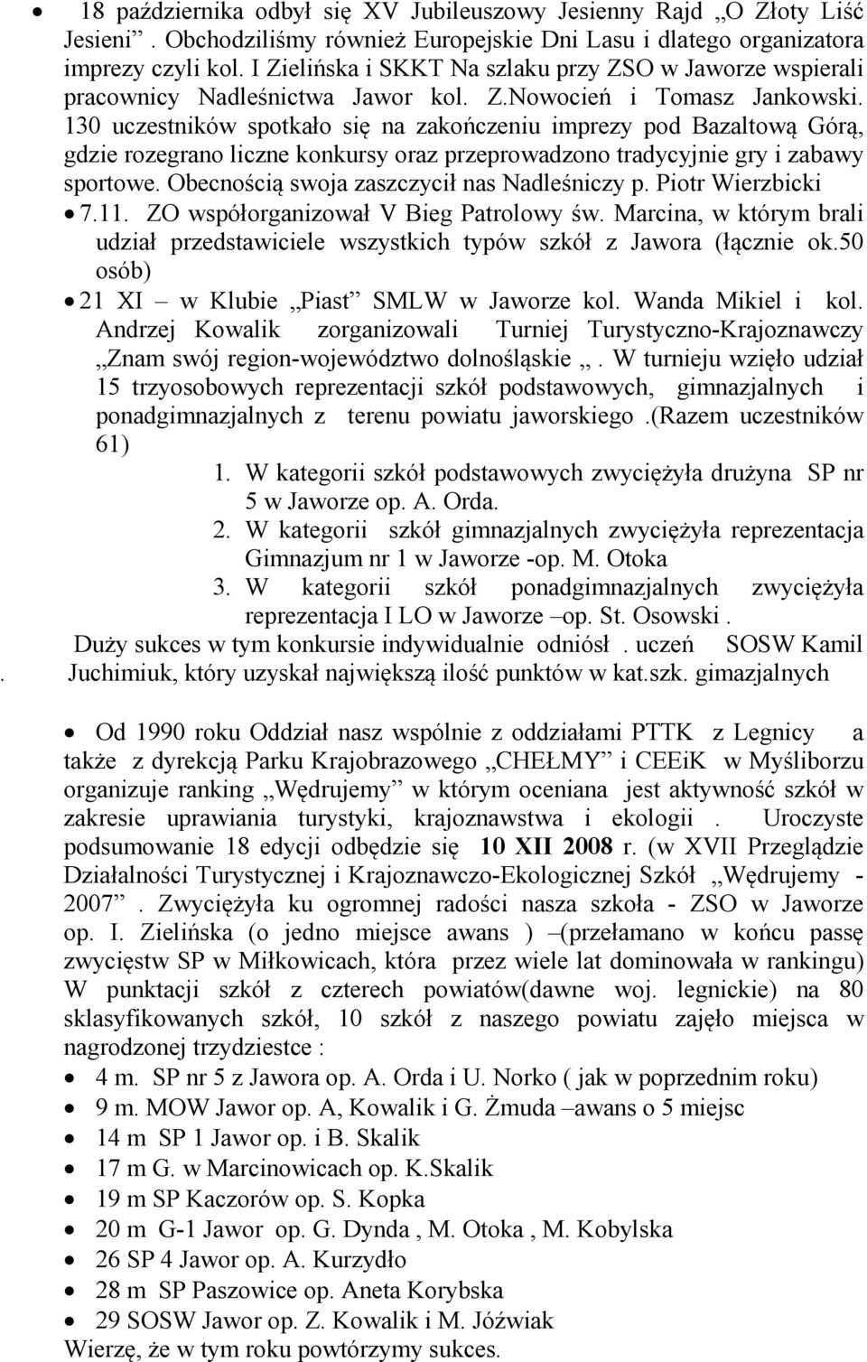 130 uczestników spotkało się na zakończeniu imprezy pod Bazaltową Górą, gdzie rozegrano liczne konkursy oraz przeprowadzono tradycyjnie gry i zabawy sportowe.