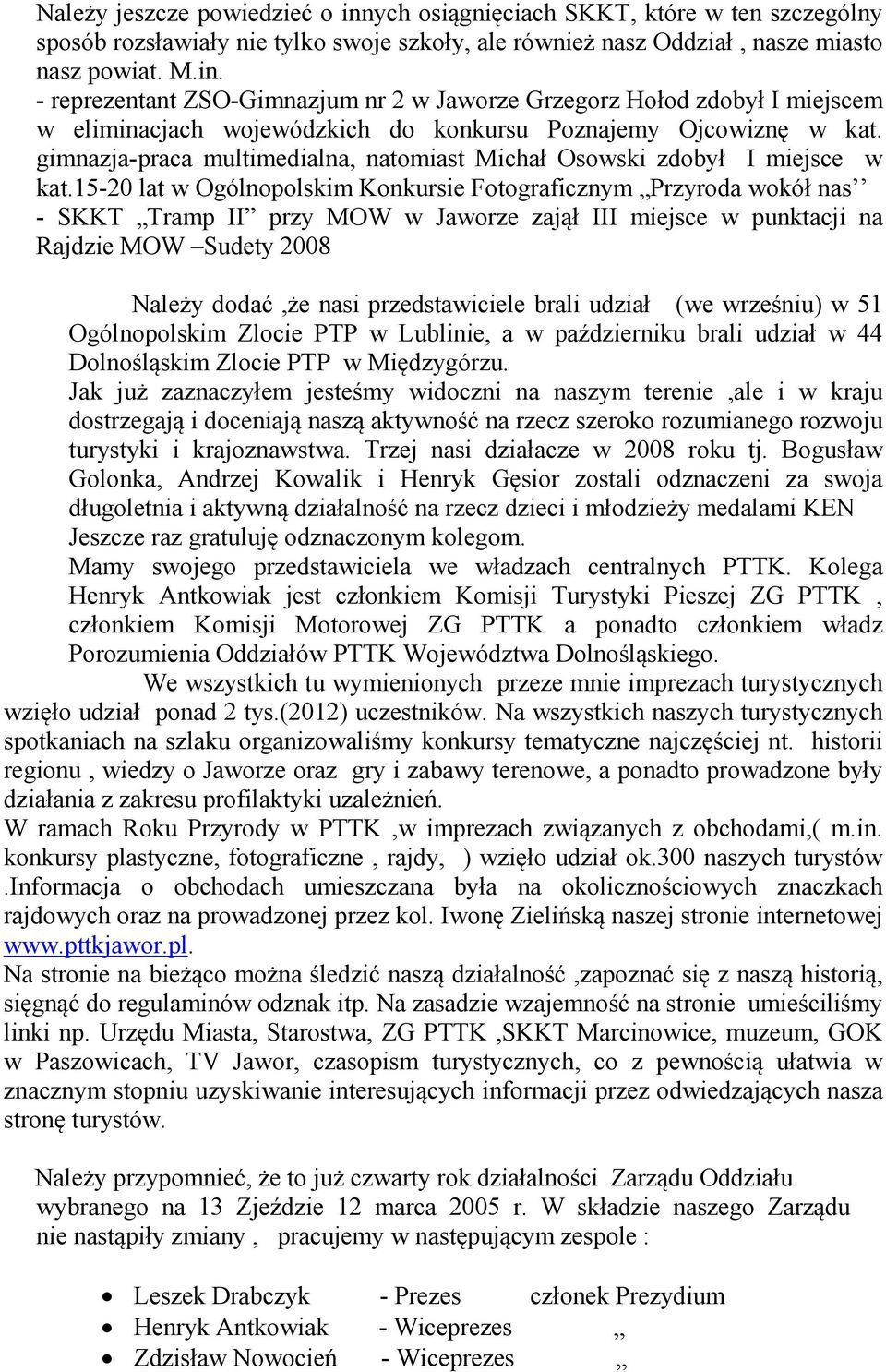 15-20 lat w Ogólnopolskim Konkursie Fotograficznym Przyroda wokół nas - SKKT Tramp II przy MOW w Jaworze zajął III miejsce w punktacji na Rajdzie MOW Sudety 2008 Należy dodać,że nasi przedstawiciele