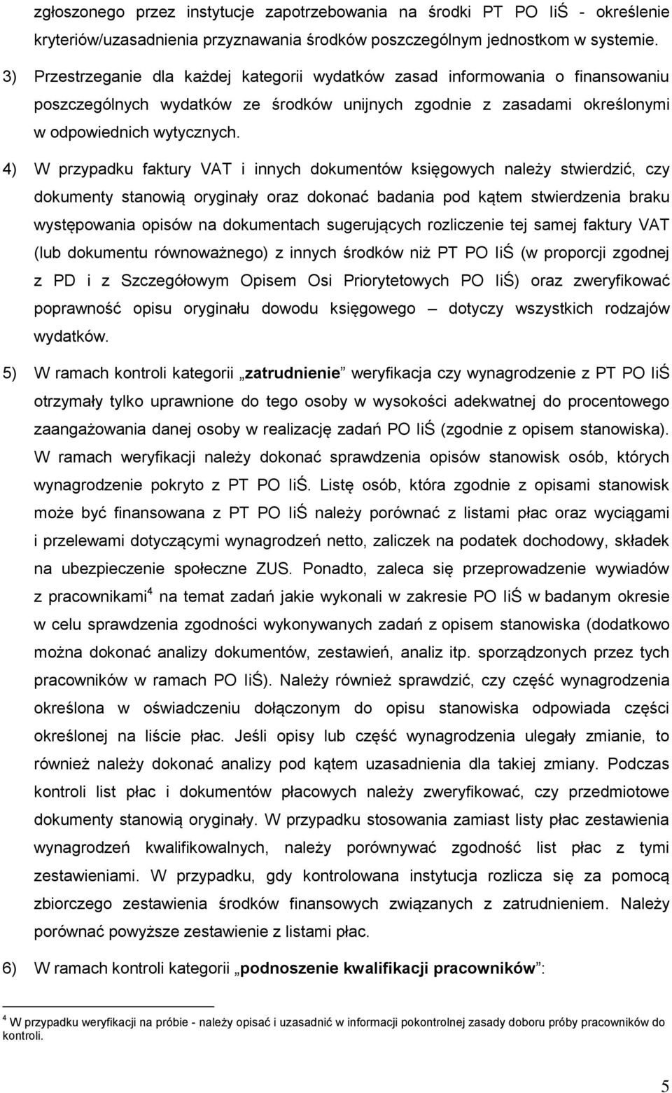 4) W przypadku faktury VAT i innych dokumentów księgowych należy stwierdzić, czy dokumenty stanowią oryginały oraz dokonać badania pod kątem stwierdzenia braku występowania opisów na dokumentach