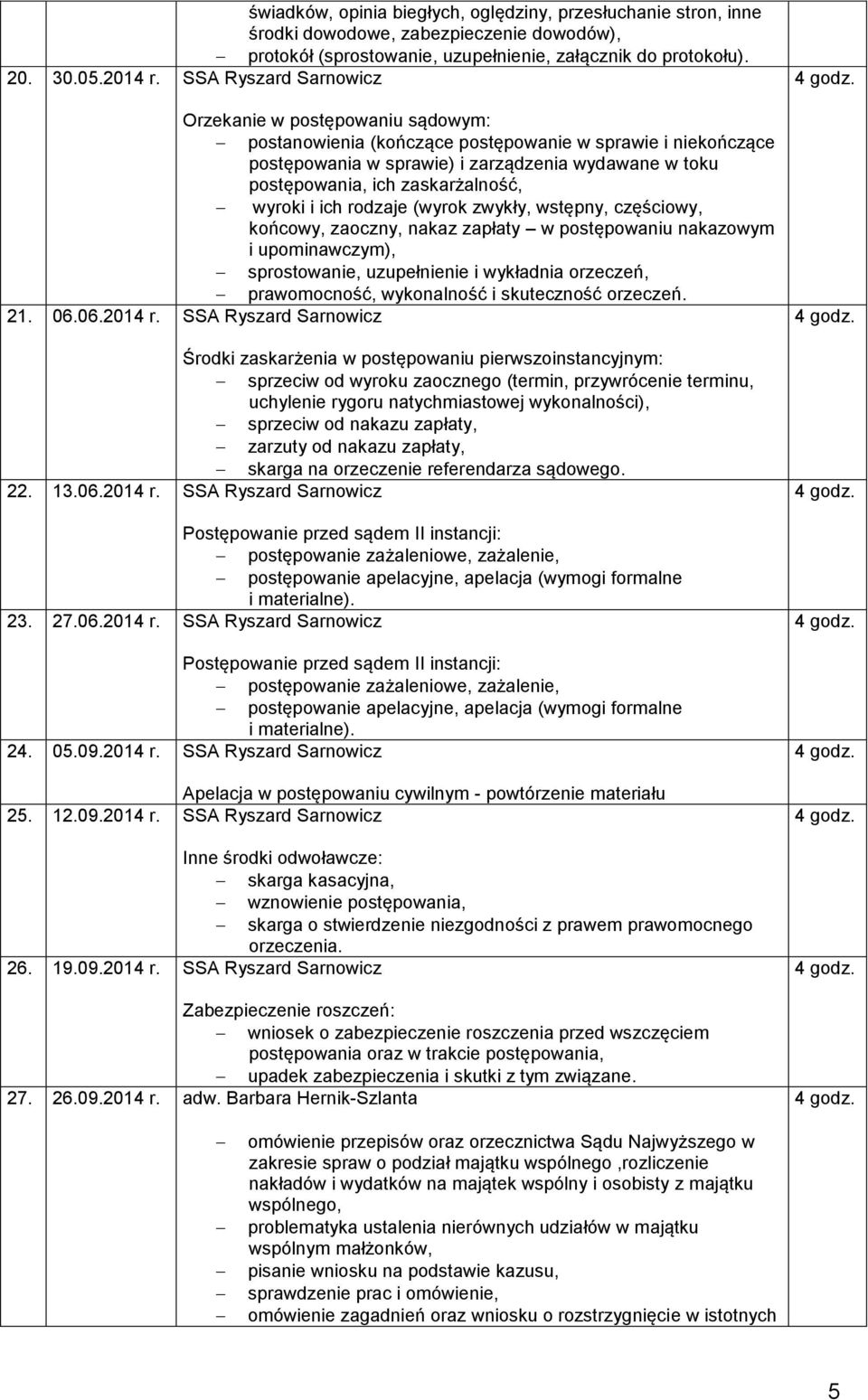 zaskarżalność, wyroki i ich rodzaje (wyrok zwykły, wstępny, częściowy, końcowy, zaoczny, nakaz zapłaty w postępowaniu nakazowym i upominawczym), sprostowanie, uzupełnienie i wykładnia orzeczeń,