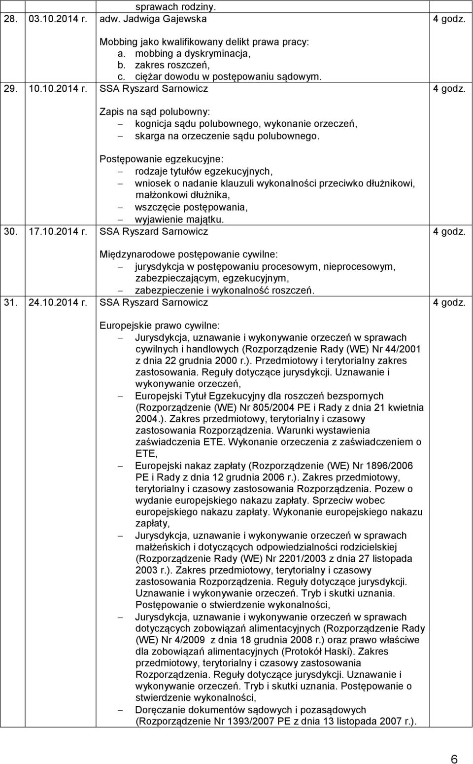 Postępowanie egzekucyjne: rodzaje tytułów egzekucyjnych, wniosek o nadanie klauzuli wykonalności przeciwko dłużnikowi, małżonkowi dłużnika, wszczęcie postępowania, wyjawienie majątku. 30. 17.10.