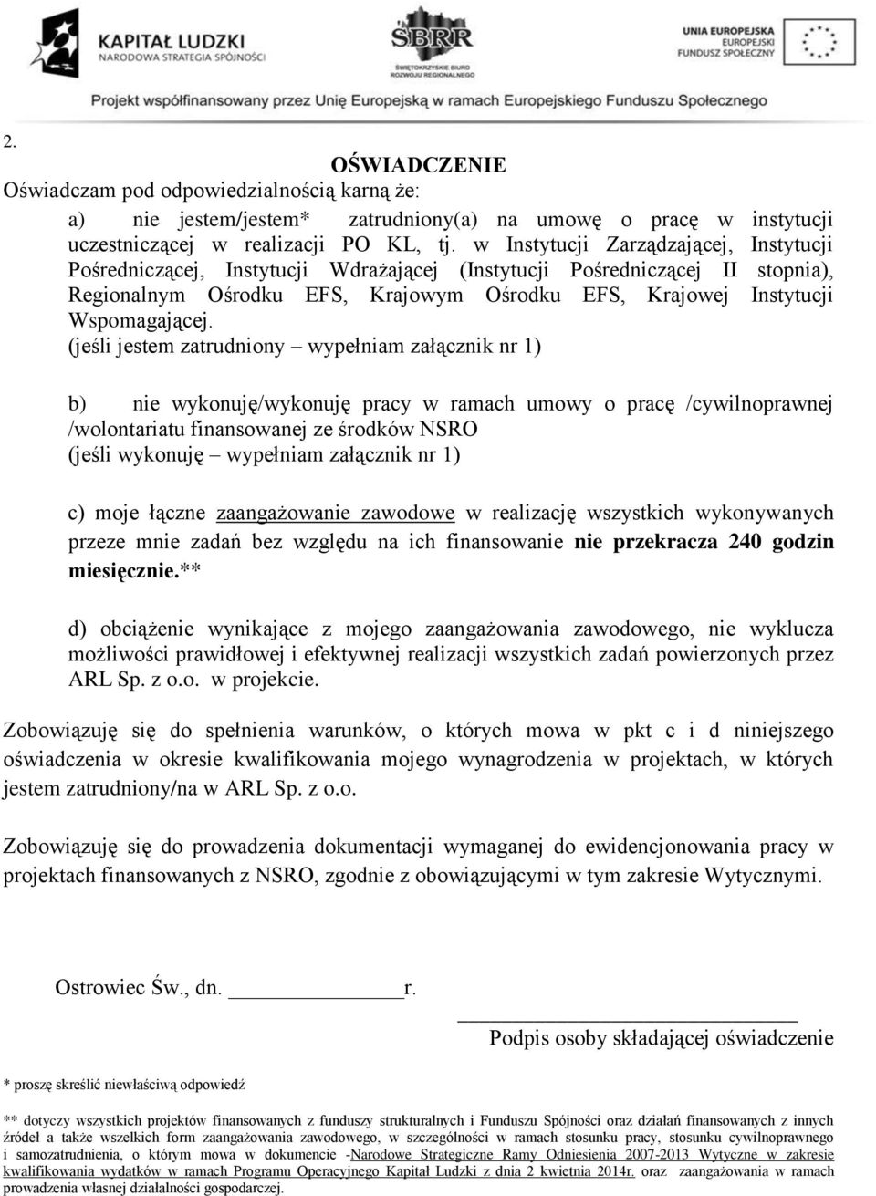 (jeśli jestem zatrudniony wypełniam załącznik nr 1) b) nie wykonuję/wykonuję pracy w ramach umowy o pracę /cywilnoprawnej /wolontariatu finansowanej ze środków NSRO (jeśli wykonuję wypełniam