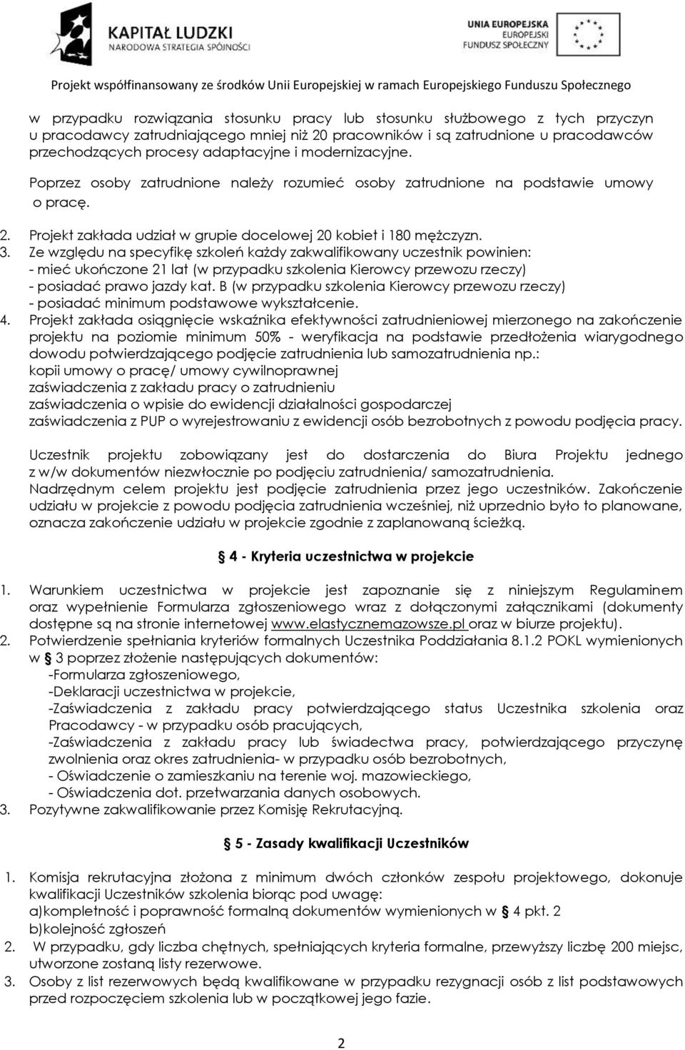 Ze względu na specyfikę szkoleń każdy zakwalifikowany uczestnik powinien: - mieć ukończone 21 lat (w przypadku szkolenia Kierowcy przewozu rzeczy) - posiadać prawo jazdy kat.