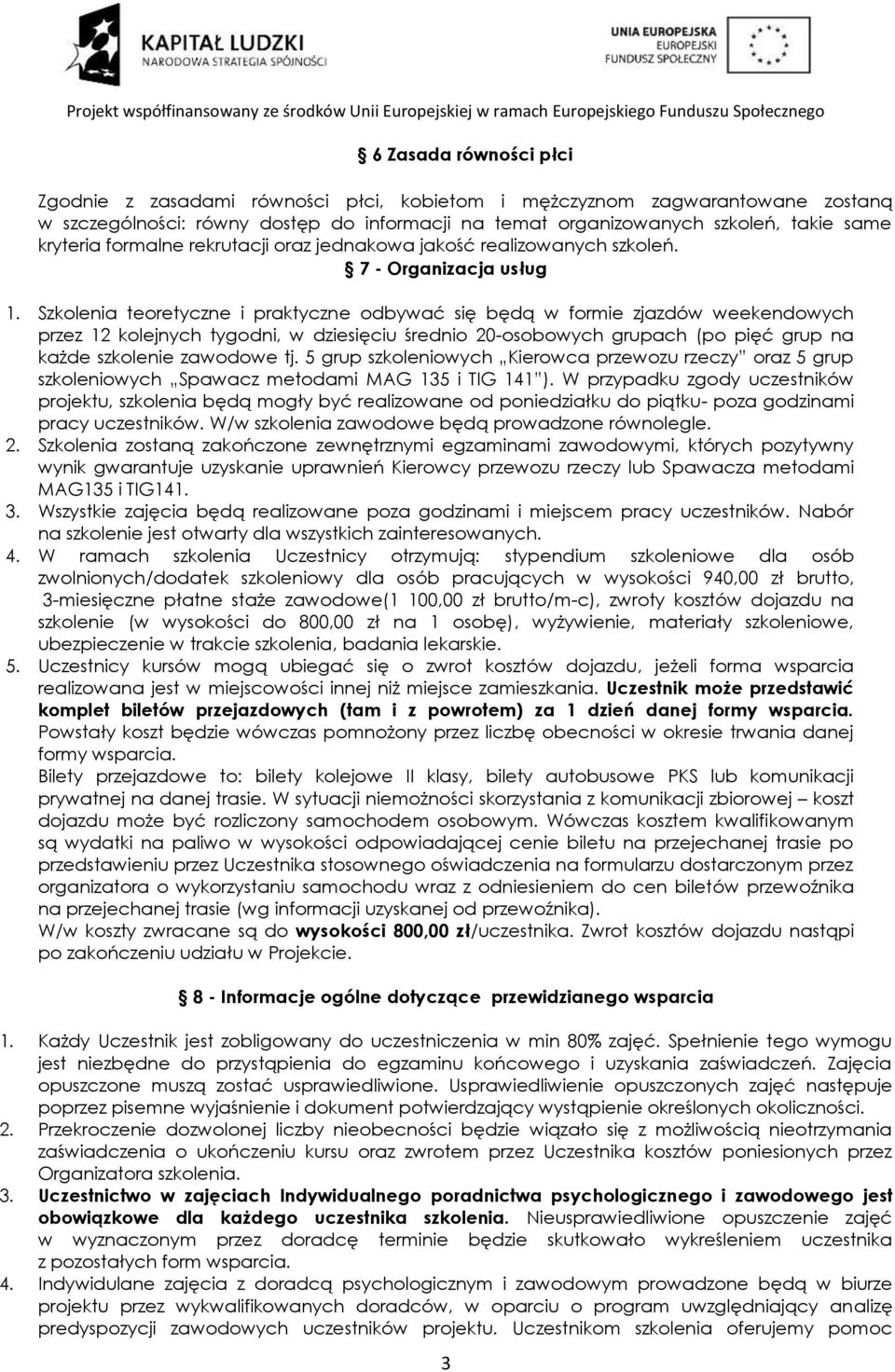 Szkolenia teoretyczne i praktyczne odbywać się będą w formie zjazdów weekendowych przez 12 kolejnych tygodni, w dziesięciu średnio 20-osobowych grupach (po pięć grup na każde szkolenie zawodowe tj.