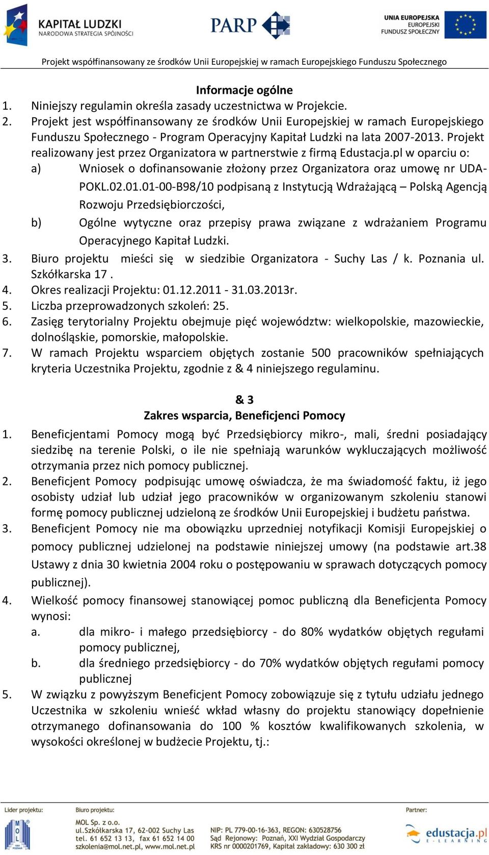 Projekt realizowany jest przez Organizatora w partnerstwie z firmą Edustacja.pl w oparciu o: a) Wniosek o dofinansowanie złożony przez Organizatora oraz umowę nr UDA- POKL.02.01.