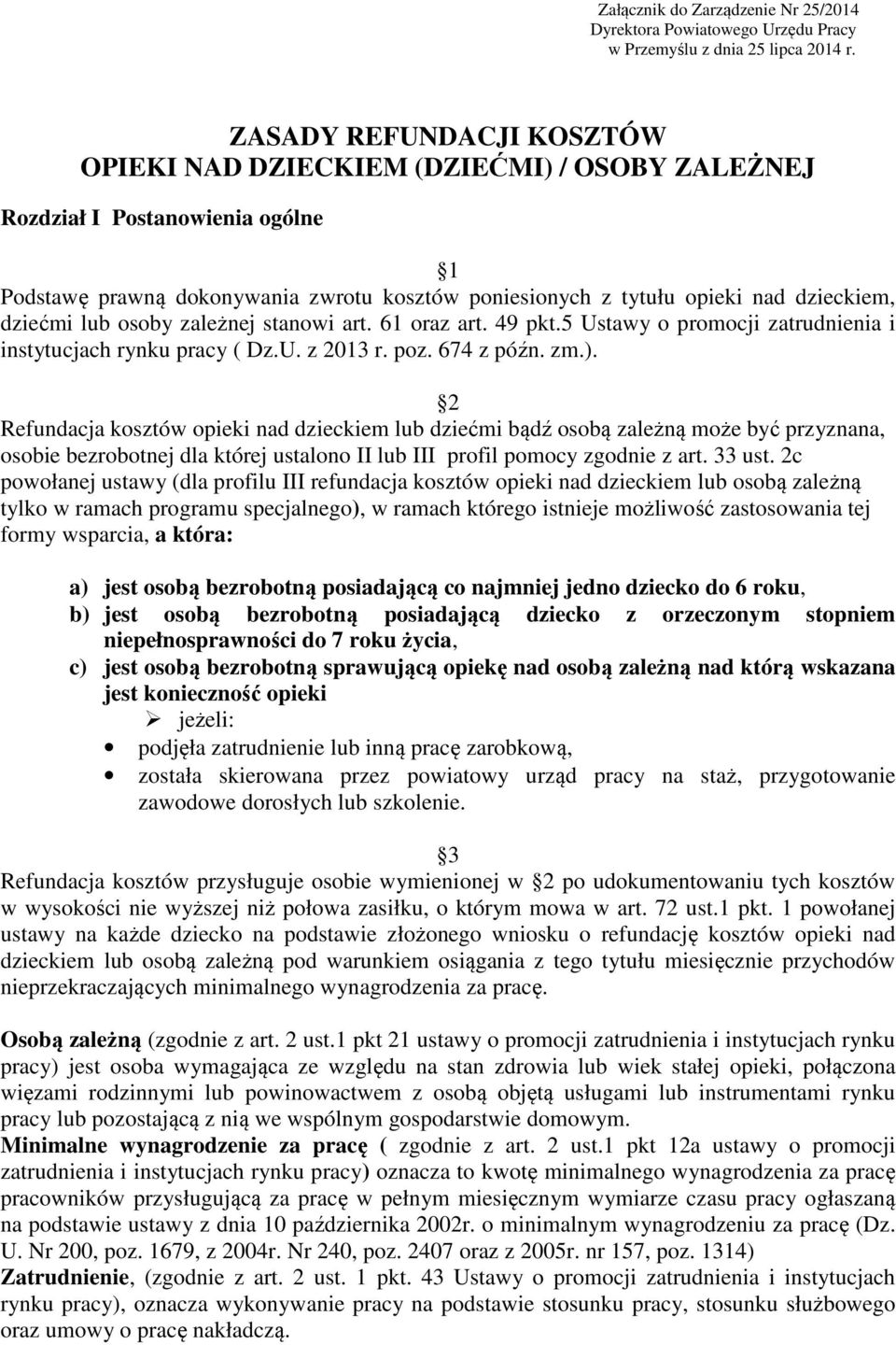 2 Refundacja kosztów opieki nad dzieckiem lub dziećmi bądź osobą zależną może być przyznana, osobie bezrobotnej dla której ustalono II lub III profil pomocy zgodnie z art. 33 ust.