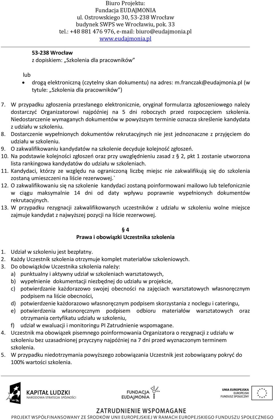 Niedostarczenie wymaganych dokumentów w powyższym terminie oznacza skreślenie kandydata z udziału w szkoleniu. 8.