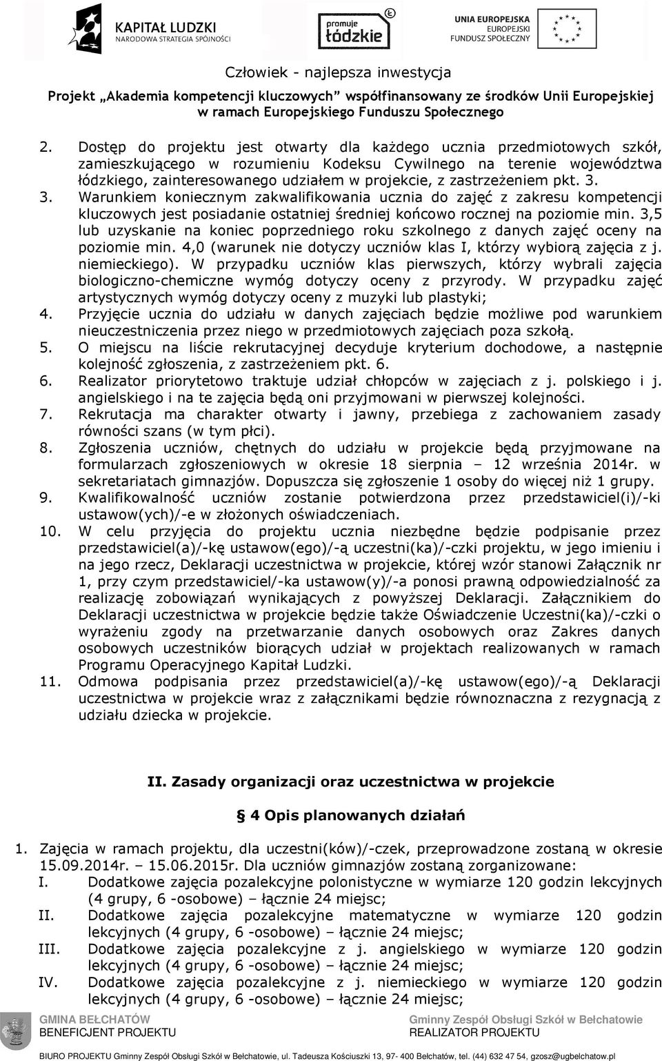 3,5 lub uzyskanie na koniec poprzedniego roku szkolnego z danych zajęć oceny na poziomie min. 4,0 (warunek nie dotyczy uczniów klas I, którzy wybiorą zajęcia z j. niemieckiego).