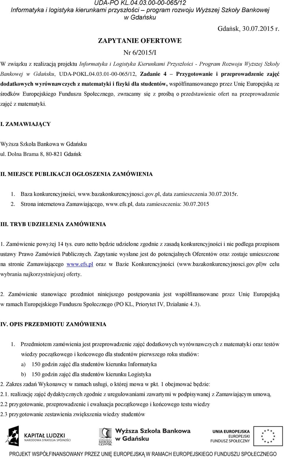 Społecznego, zwracamy się z prośbą o przedstawienie ofert na przeprowadzenie zajęć z matematyki. I. ZAMAWIAJĄCY Wyższa Szkoła Bankowa ul. Dolna Brama 8, 80-821 Gdańsk II.