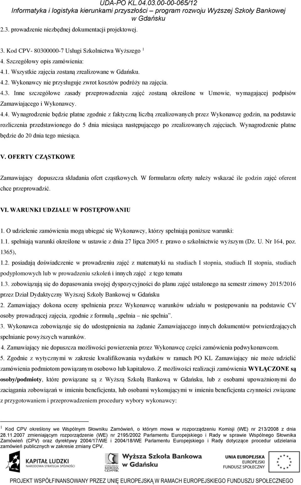 Wynagrodzenie płatne będzie do 20 dnia tego miesiąca. V. OFERTY CZĄSTKOWE Zamawiający dopuszcza składania ofert cząstkowych.