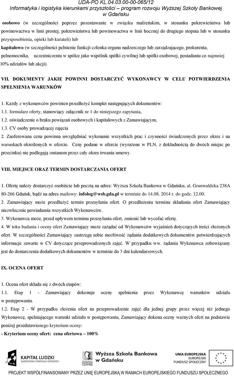 uczestniczeniu w spółce jako wspólnik spółki cywilnej lub spółki osobowej, posiadaniu co najmniej VII. DOKUMENTY JAKIE POWINNI DOSTARCZYĆ WYKONAWCY W CELU POTWIERDZENIA SPEŁNIENIA WARUNKÓW 1.