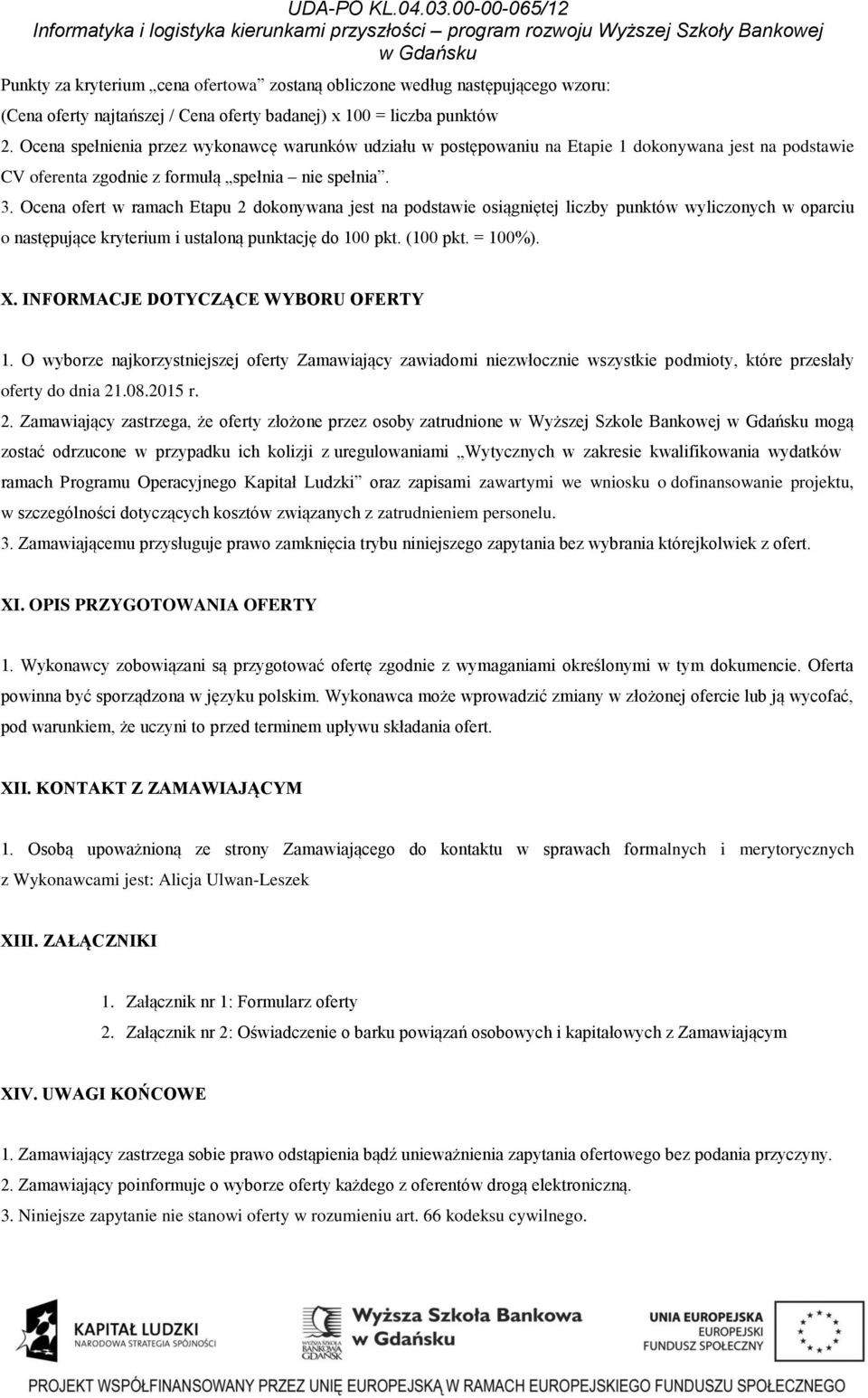 Ocena ofert w ramach Etapu 2 dokonywana jest na podstawie osiągniętej liczby punktów wyliczonych w oparciu o następujące kryterium i ustaloną punktację do 100 pkt. (100 pkt. = 100%). X.