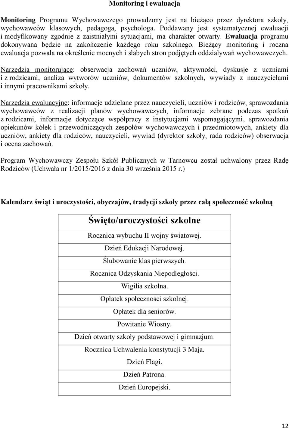 Bieżący monitoring i roczna ewaluacja pozwala na określenie mocnych i słabych stron podjętych oddziaływań wychowawczych.