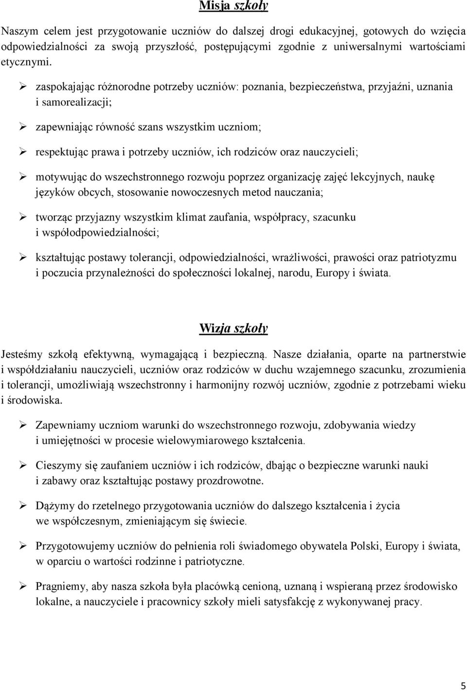 zaspokajając różnorodne potrzeby uczniów: poznania, bezpieczeństwa, przyjaźni, uznania i samorealizacji; zapewniając równość szans wszystkim uczniom; respektując prawa i potrzeby uczniów, ich