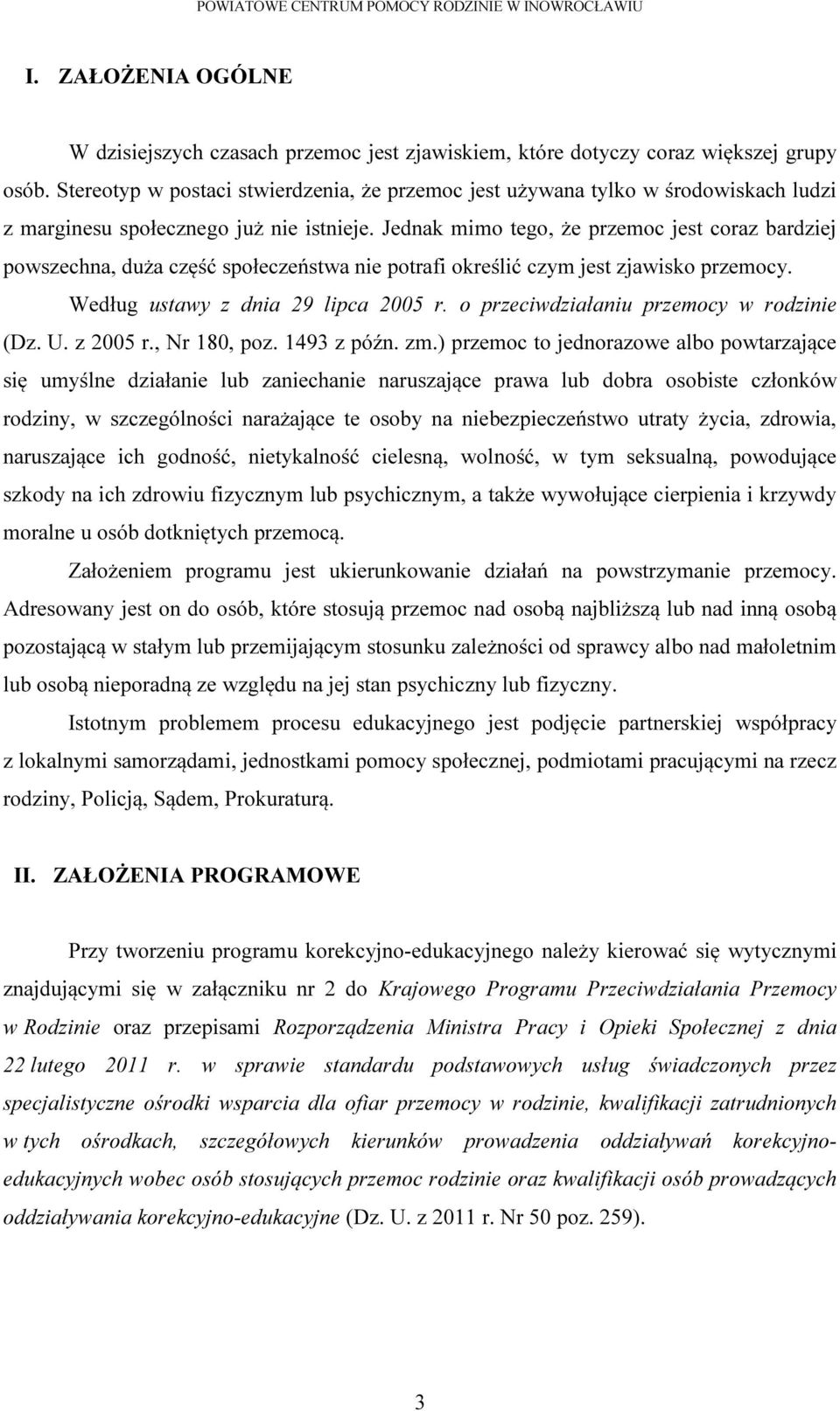 Jednak mimo tego, że przemoc jest coraz bardziej powszechna, duża część społeczeństwa nie potrafi określić czym jest zjawisko przemocy. Według ustawy z dnia 29 lipca 2005 r.