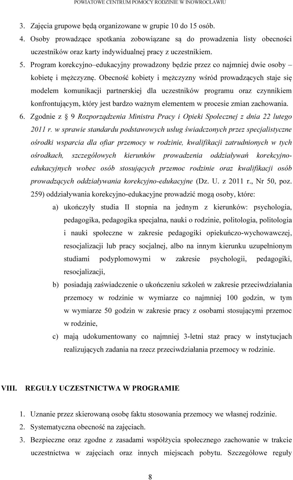 Obecność kobiety i mężczyzny wśród prowadzących staje się modelem komunikacji partnerskiej dla uczestników programu oraz czynnikiem konfrontującym, który jest bardzo ważnym elementem w procesie zmian