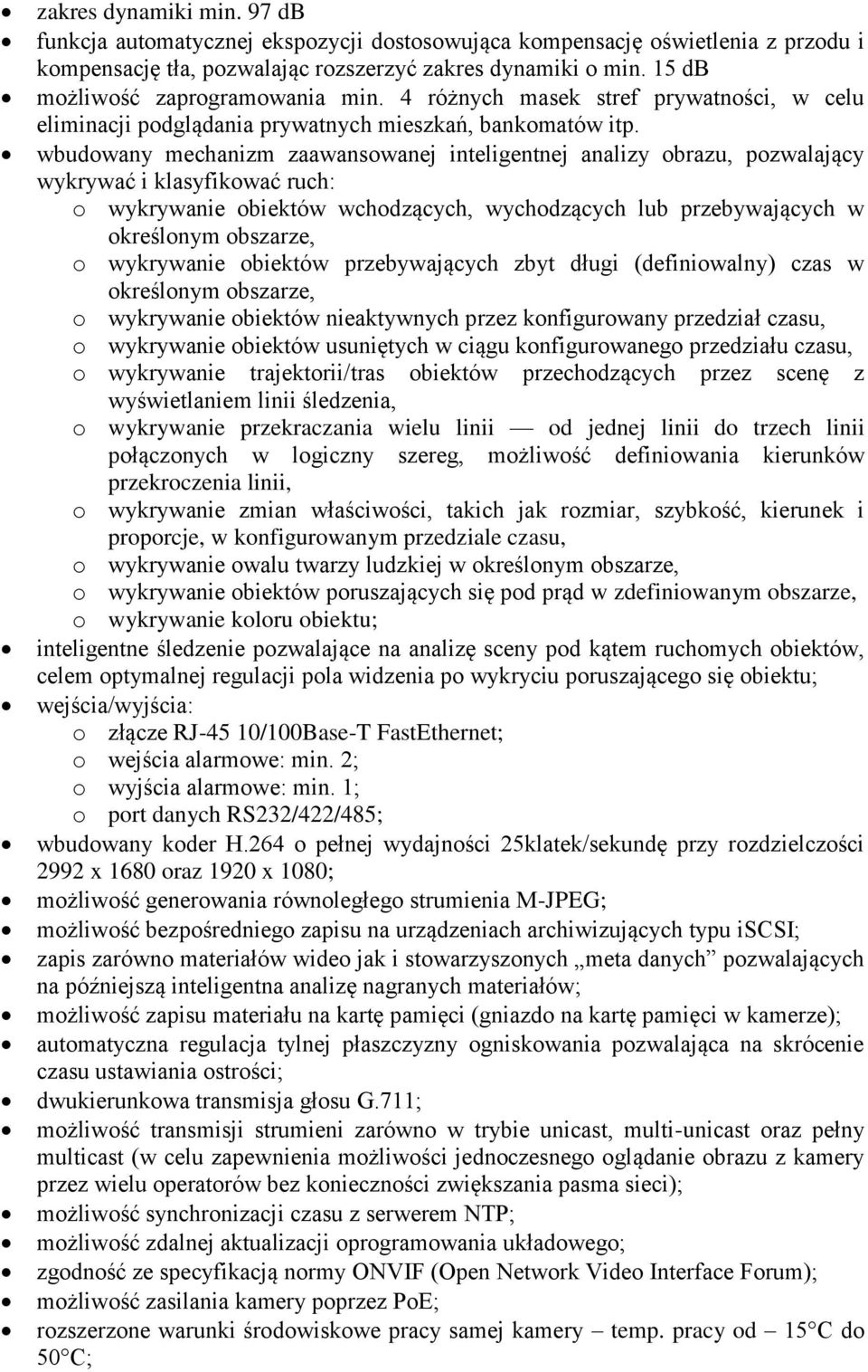 wbudowany mechanizm zaawansowanej inteligentnej analizy obrazu, pozwalający wykrywać i klasyfikować ruch: o wykrywanie obiektów wchodzących, wychodzących lub przebywających w określonym obszarze, o
