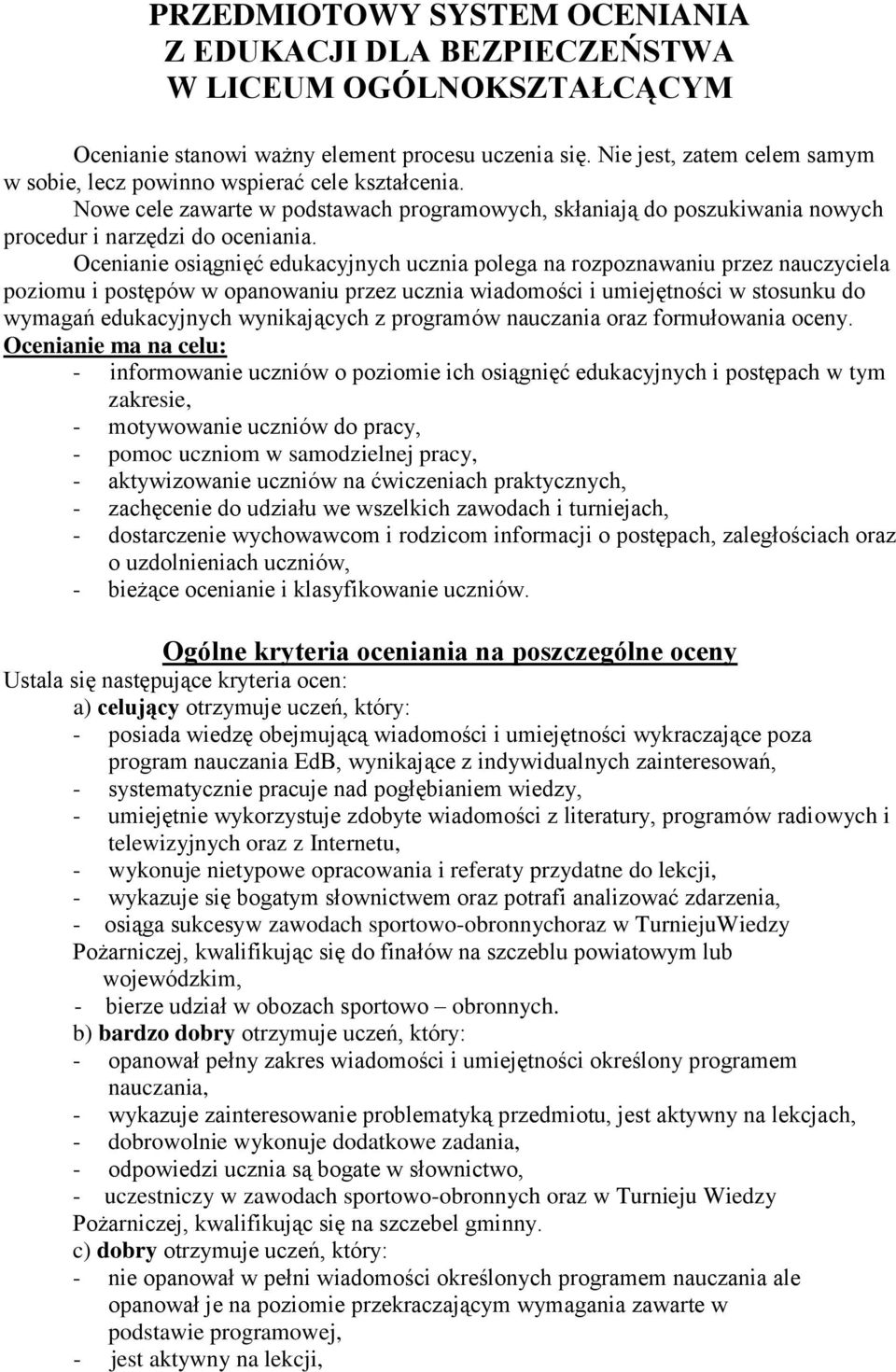 Ocenianie osiągnięć edukacyjnych ucznia polega na rozpoznawaniu przez nauczyciela poziomu i postępów w opanowaniu przez ucznia wiadomości i umiejętności w stosunku do wymagań edukacyjnych