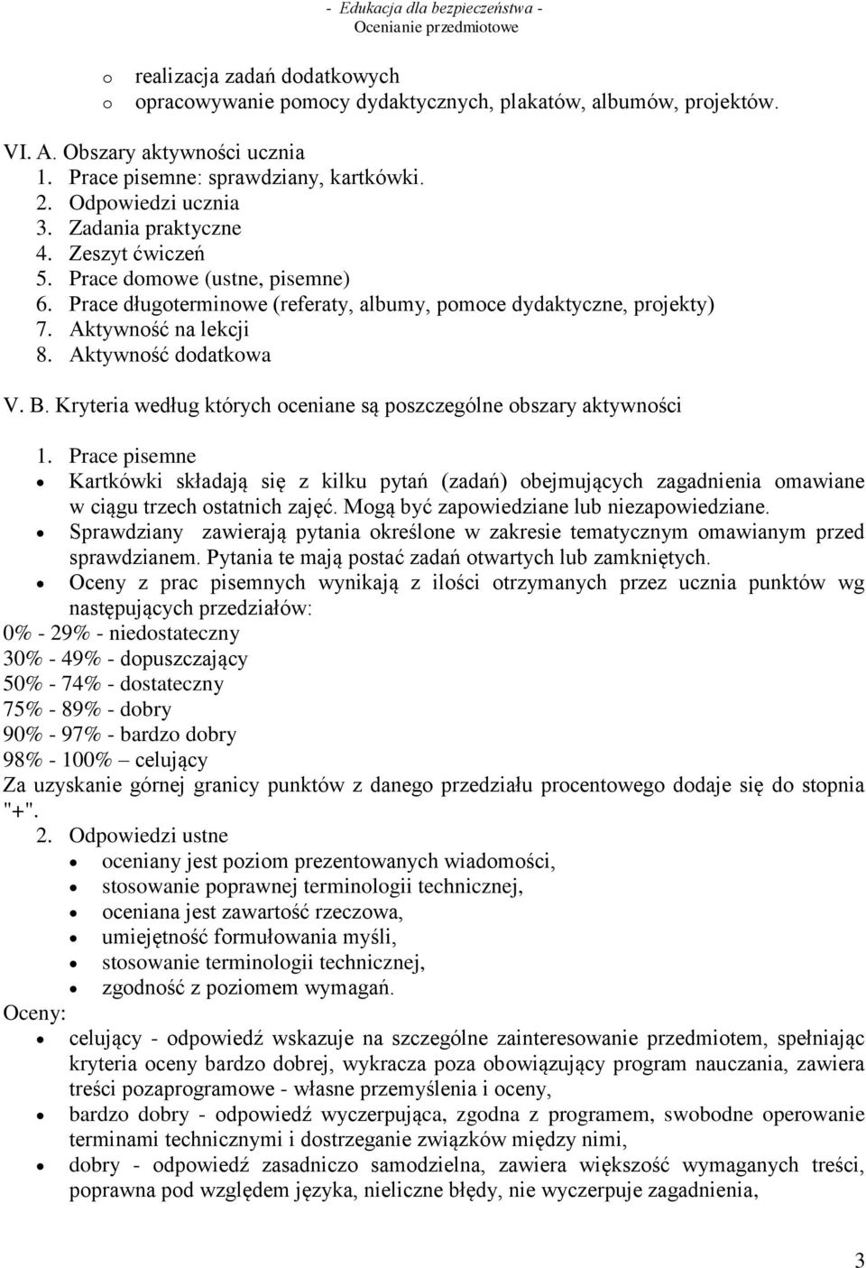 Kryteria według których oceniane są poszczególne obszary aktywności 1. Prace pisemne Kartkówki składają się z kilku pytań (zadań) obejmujących zagadnienia omawiane w ciągu trzech ostatnich zajęć.