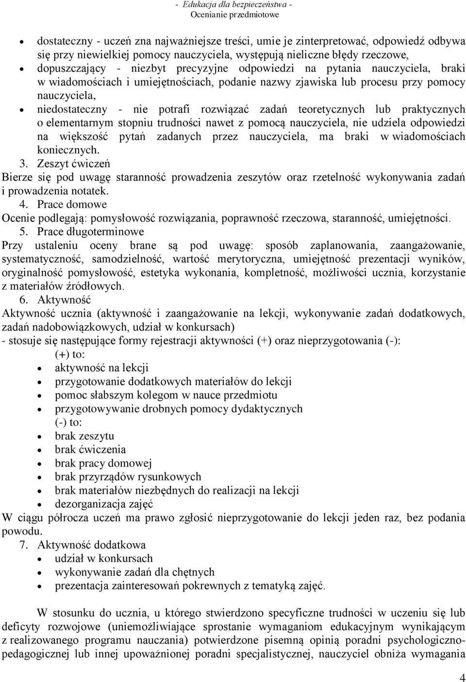 praktycznych o elementarnym stopniu trudności nawet z pomocą nauczyciela, nie udziela odpowiedzi na większość pytań zadanych przez nauczyciela, ma braki w wiadomościach koniecznych. 3.