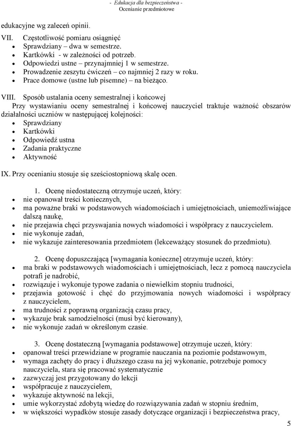 Sposób ustalania oceny semestralnej i końcowej Przy wystawianiu oceny semestralnej i końcowej nauczyciel traktuje ważność obszarów działalności uczniów w następującej kolejności: Sprawdziany