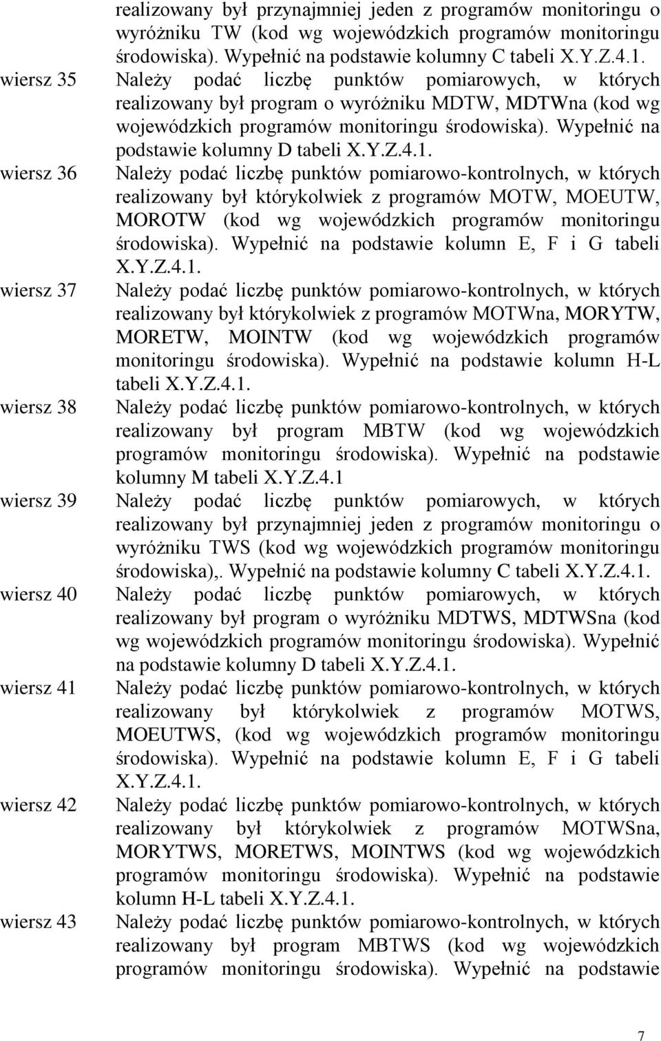 wiersz 36 realizowany był którykolwiek z programów MOTW, MOEUTW, MOROTW (kod wg wojewódzkich programów monitoringu środowiska). Wypełnić na podstawie kolumn E, F i G tabeli X.Y.Z.4.1.