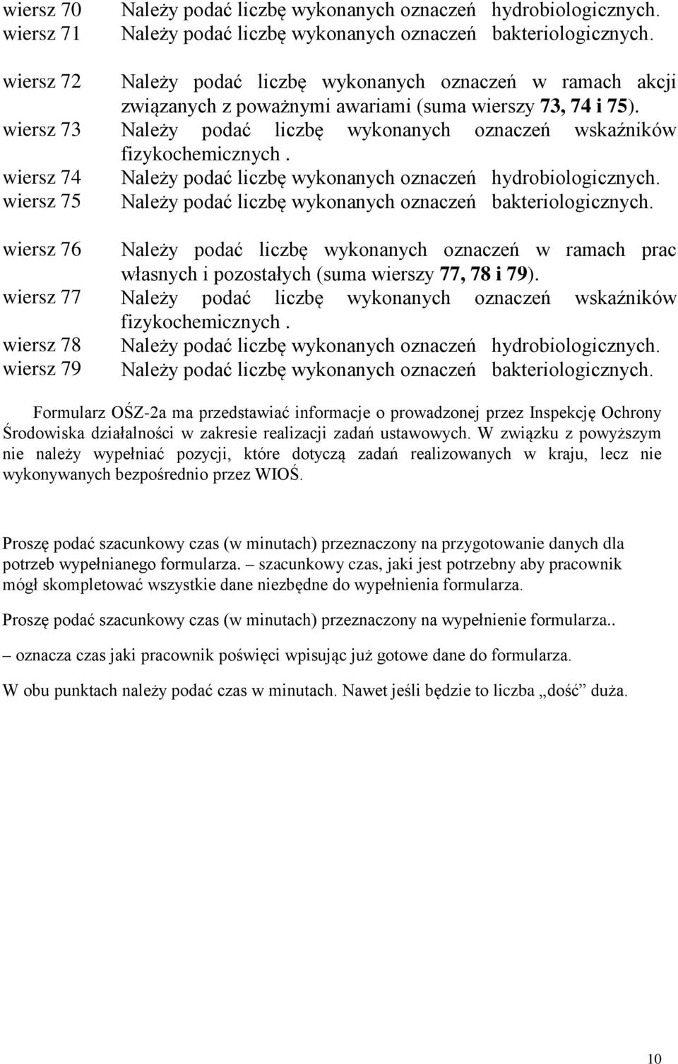 Należy podać liczbę wykonanych oznaczeń wskaźników fizykochemicznych. Należy podać liczbę wykonanych oznaczeń hydrobiologicznych. Należy podać liczbę wykonanych oznaczeń bakteriologicznych.