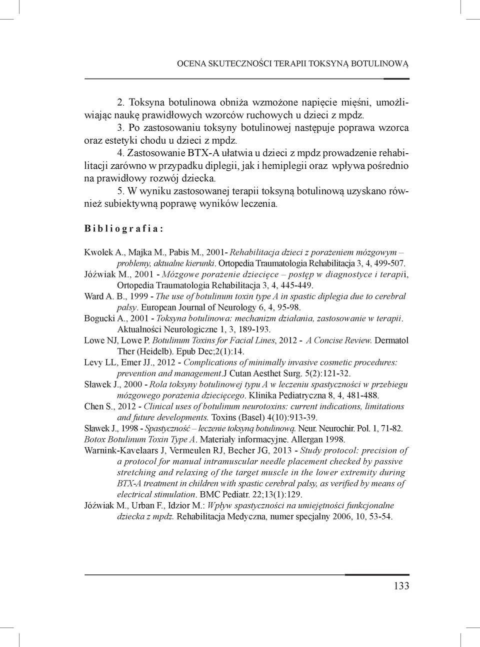 Zastosowanie BTX-A ułatwia u dzieci z mpdz prowadzenie rehabilitacji zarówno w przypadku diplegii, jak i hemiplegii oraz wpływa pośrednio na prawidłowy rozwój dziecka. 5.