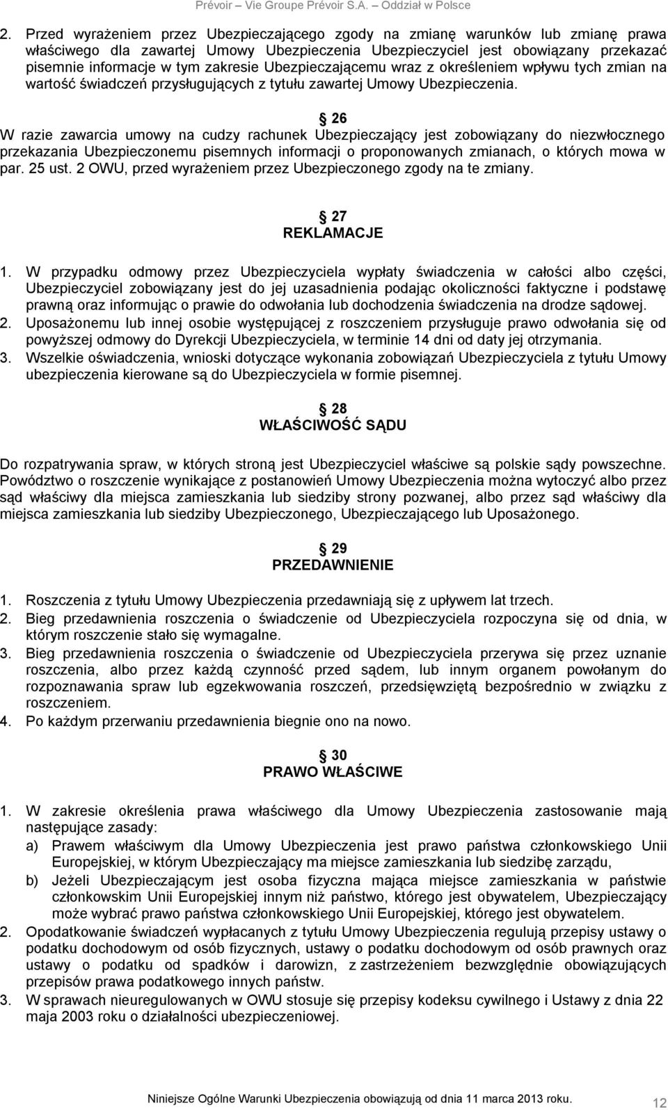 26 W razie zawarcia umowy na cudzy rachunek Ubezpieczający jest zobowiązany do niezwłocznego przekazania Ubezpieczonemu pisemnych informacji o proponowanych zmianach, o których mowa w par. 25 ust.