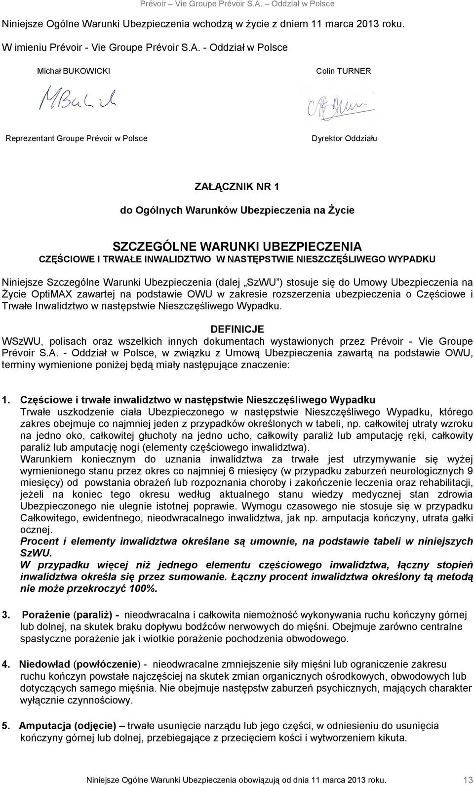 CZĘŚCIOWE I TRWAŁE INWALIDZTWO W NASTĘPSTWIE NIESZCZĘŚLIWEGO WYPADKU Niniejsze Szczególne Warunki Ubezpieczenia (dalej SzWU ) stosuje się do Umowy Ubezpieczenia na Życie OptiMAX zawartej na podstawie
