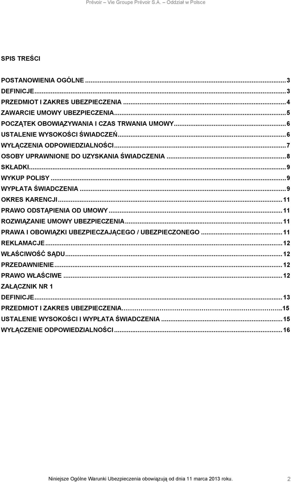 ..9 OKRES KARENCJI...11 PRAWO ODSTĄPIENIA OD UMOWY... 11 ROZWIĄZANIE UMOWY UBEZPIECZENIA...11 PRAWA I OBOWIĄZKI UBEZPIECZAJĄCEGO / UBEZPIECZONEGO...11 REKLAMACJE.