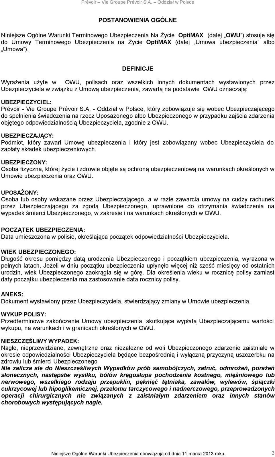 DEFINICJE Wyrażenia użyte w OWU, polisach oraz wszelkich innych dokumentach wystawionych przez Ubezpieczyciela w związku z Umową ubezpieczenia, zawartą na podstawie OWU oznaczają: UBEZPIECZYCIEL: