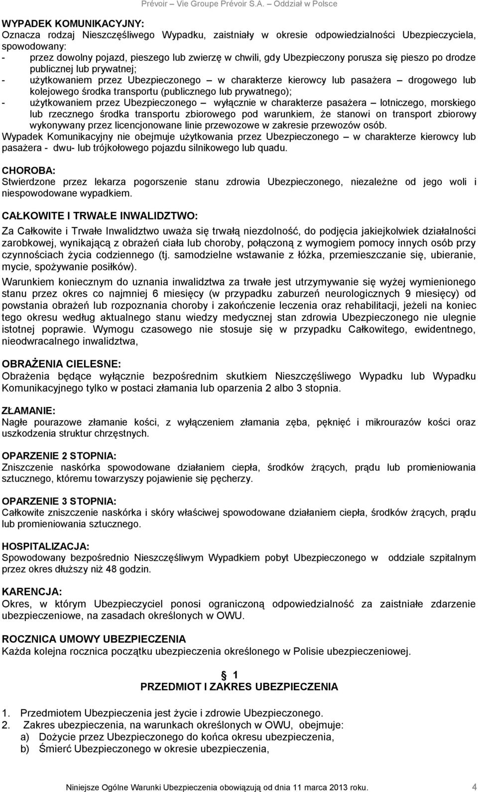 prywatnego); - użytkowaniem przez Ubezpieczonego wyłącznie w charakterze pasażera lotniczego, morskiego lub rzecznego środka transportu zbiorowego pod warunkiem, że stanowi on transport zbiorowy