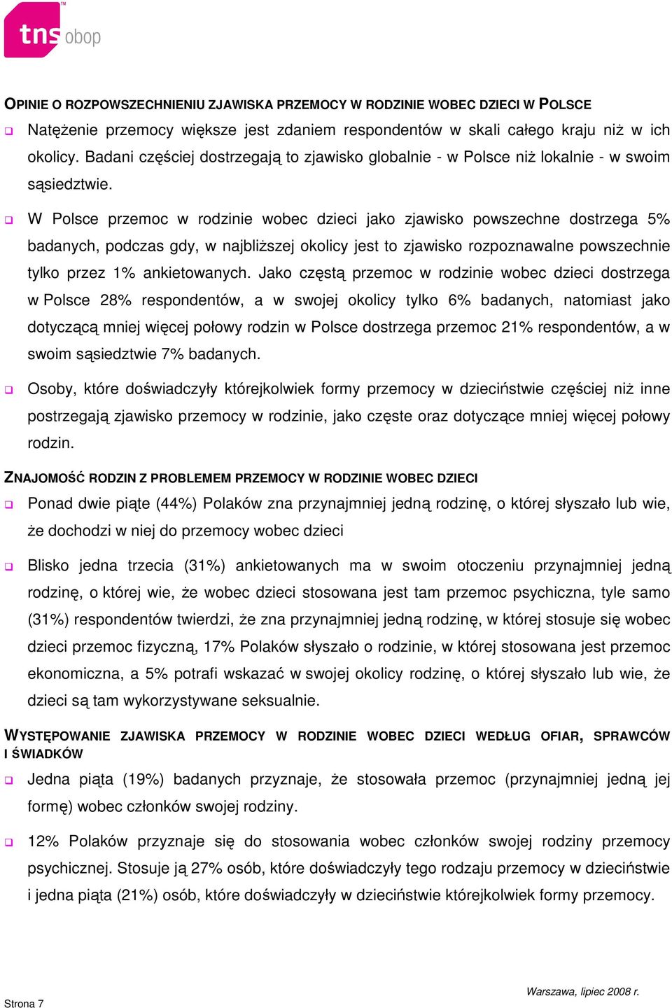 W Polsce przemoc w rodzinie wobec dzieci jako zjawisko powszechne dostrzega 5% badanych, podczas gdy, w najbliŝszej okolicy jest to zjawisko rozpoznawalne powszechnie tylko przez 1% ankietowanych.